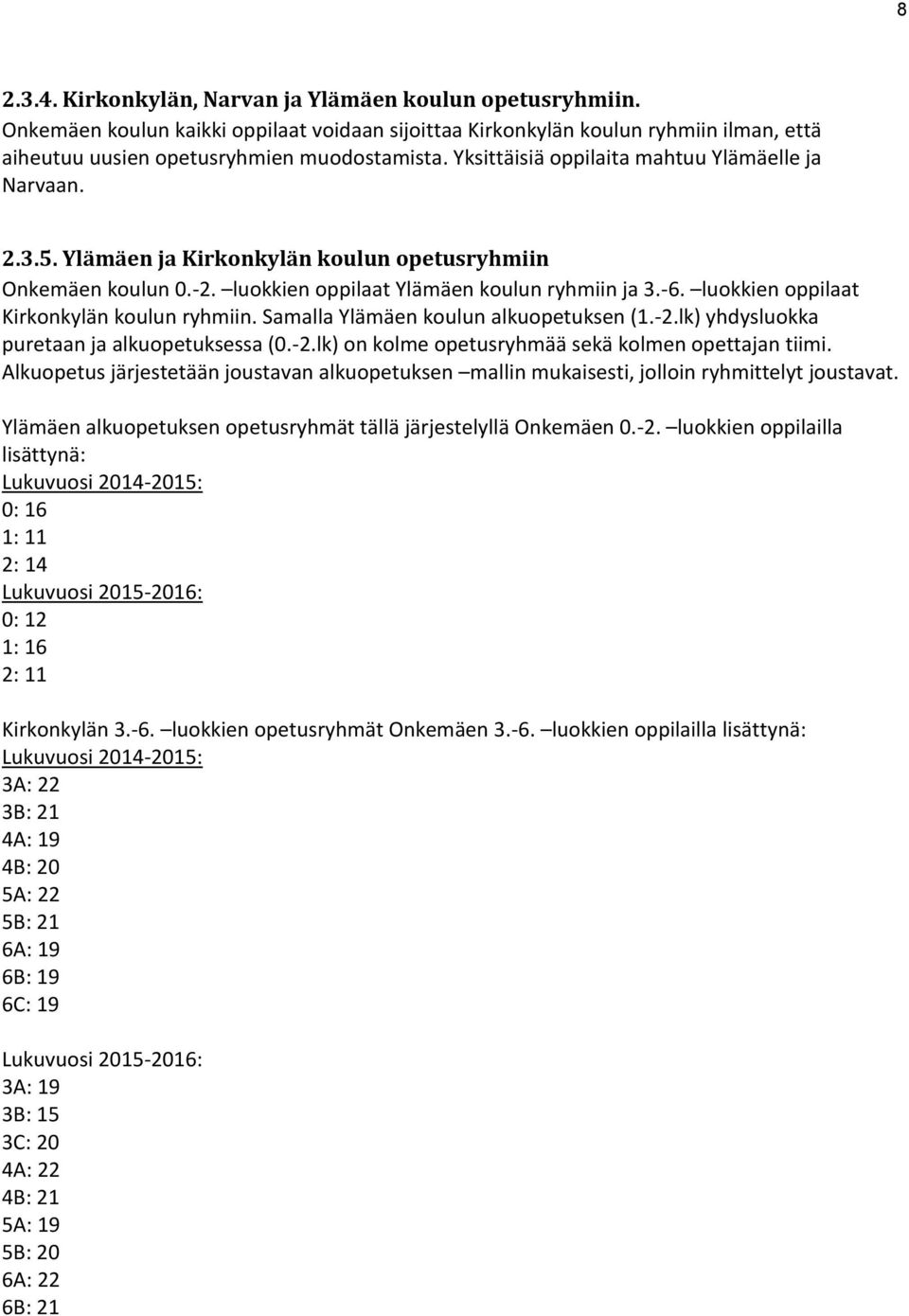 luokkien oppilaat Kirkonkylän koulun ryhmiin. Samalla Ylämäen koulun alkuopetuksen (1.-2.lk) yhdysluokka puretaan ja alkuopetuksessa (0.-2.lk) on kolme opetusryhmää sekä kolmen opettajan tiimi.