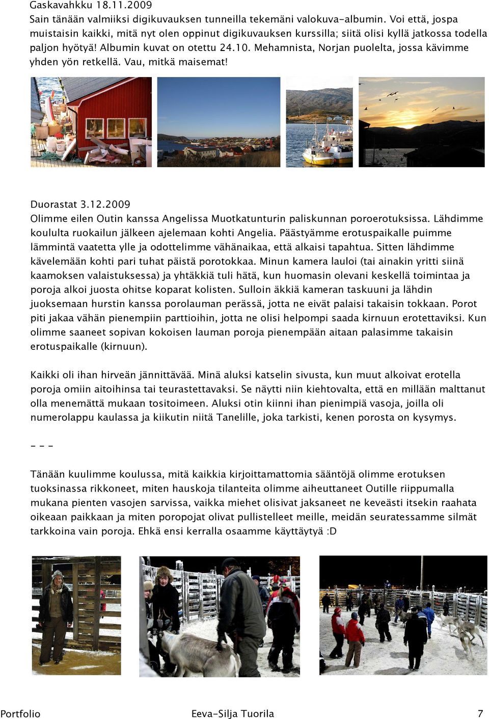 Mehamnista, Norjan puolelta, jossa kävimme yhden yön retkellä. Vau, mitkä maisemat! Duorastat 3.12.2009 Olimme eilen Outin kanssa Angelissa Muotkatunturin paliskunnan poroerotuksissa.