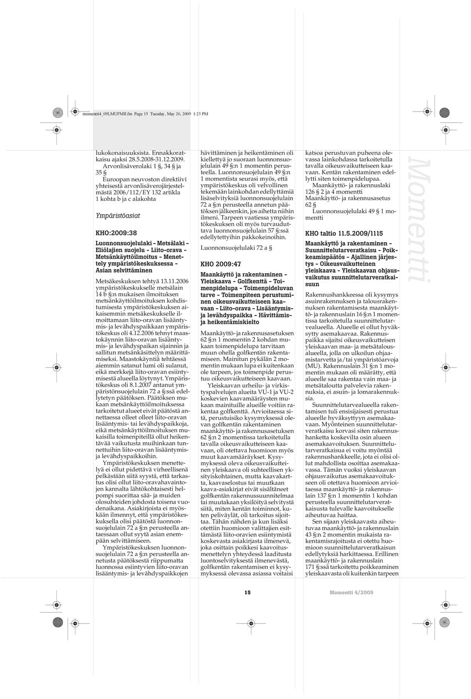 Arvonlisäverolaki 1, 34 ja 35 Euroopan neuvoston direktiivi yhteisestä arvonlisäverojärjestelmästä 2006/112/EY 132 artikla 1 kohta b ja c alakohta Ympäristöasiat KHO:2009:38 Luonnonsuojelulaki -