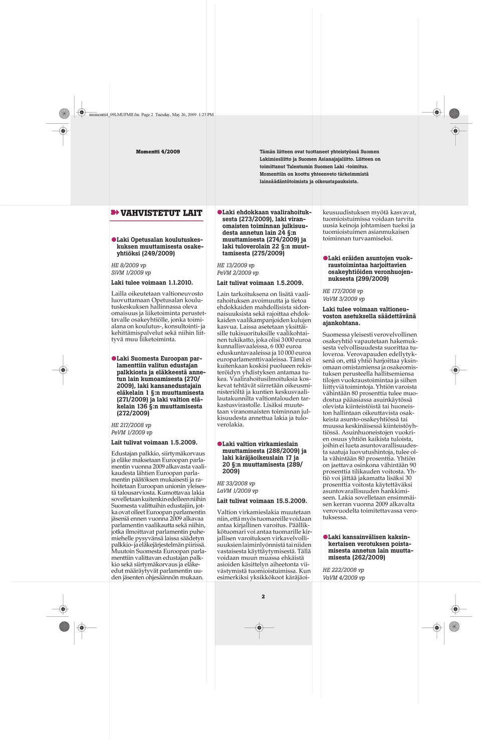 VAHVISTETUT LAIT Laki Opetusalan koulutuskeskuksen muuttamisesta osakeyhtiöksi (249/2009) HE 8/2009 vp SiVM 1/2009 vp Laki tulee voimaan 1.1.2010.