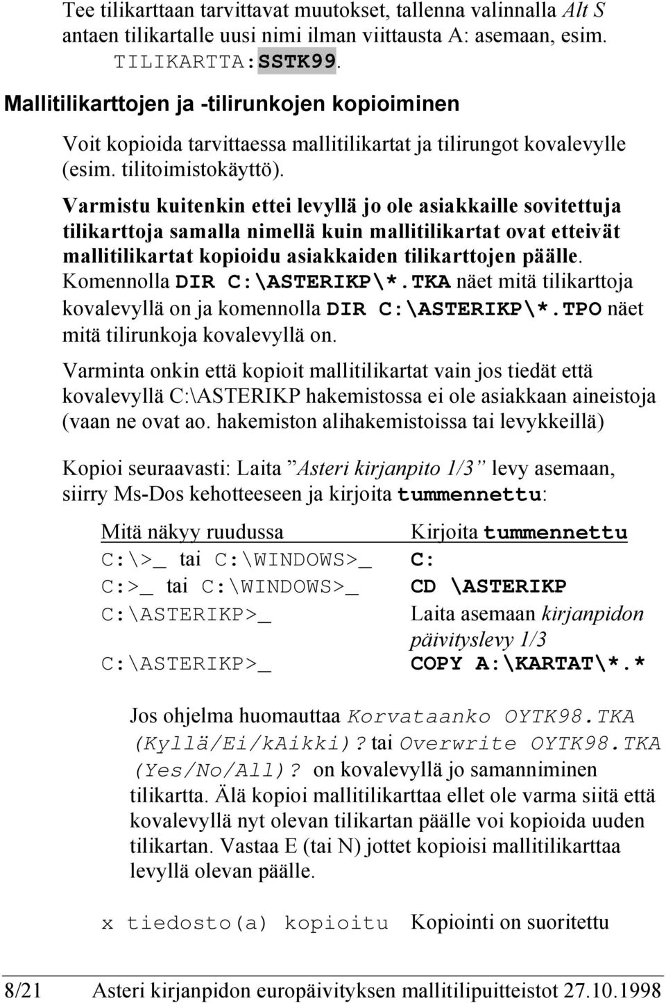 Varmistu kuitenkin ettei levyllä jo ole asiakkaille sovitettuja tilikarttoja samalla nimellä kuin mallitilikartat ovat etteivät mallitilikartat kopioidu asiakkaiden tilikarttojen päälle.