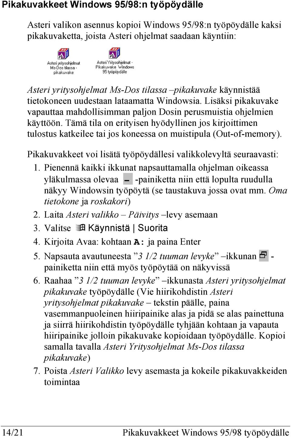 Tämä tila on erityisen hyödyllinen jos kirjoittimen tulostus katkeilee tai jos koneessa on muistipula (Out-of-memory). Pikakuvakkeet voi lisätä työpöydällesi valikkolevyltä seuraavasti: 1.