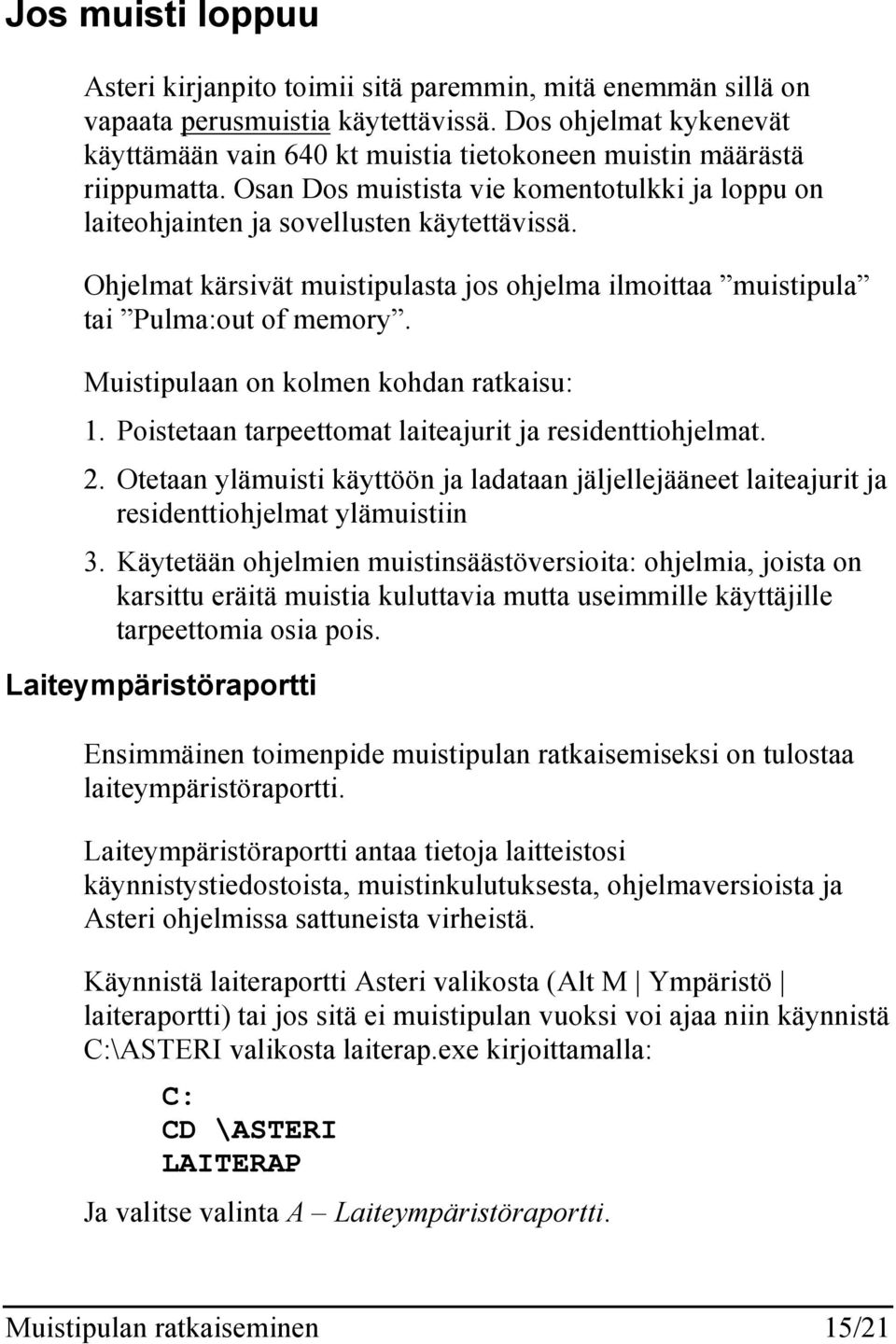 Ohjelmat kärsivät muistipulasta jos ohjelma ilmoittaa muistipula tai Pulma:out of memory. Muistipulaan on kolmen kohdan ratkaisu: 1. Poistetaan tarpeettomat laiteajurit ja residenttiohjelmat. 2.