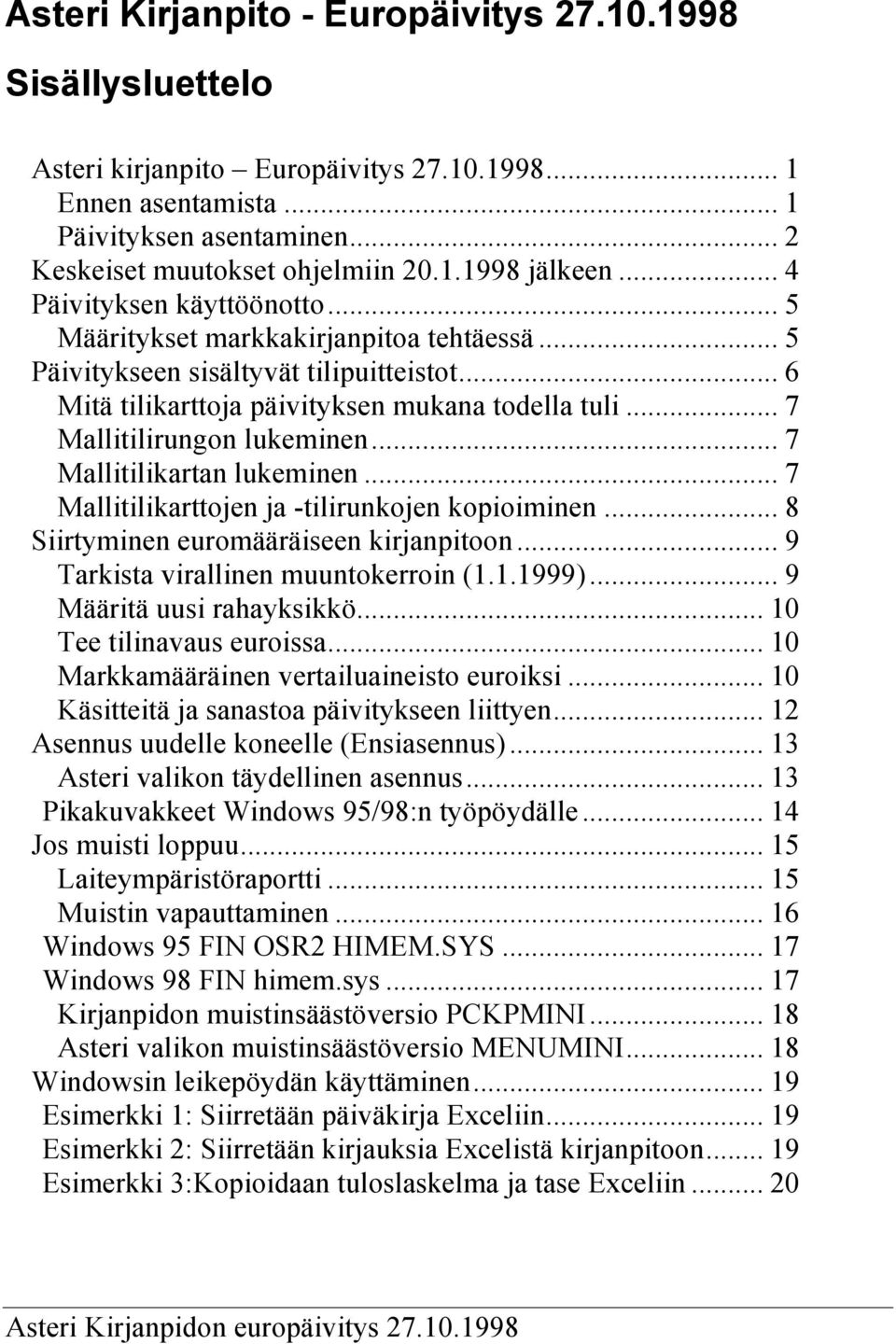 .. 7 Mallitilirungon lukeminen... 7 Mallitilikartan lukeminen... 7 Mallitilikarttojen ja -tilirunkojen kopioiminen... 8 Siirtyminen euromääräiseen kirjanpitoon... 9 Tarkista virallinen muuntokerroin (1.