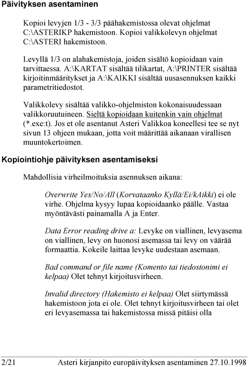 A:\KARTAT sisältää tilikartat, A:\PRINTER sisältää kirjoitinmääritykset ja A:\KAIKKI sisältää uusasennuksen kaikki parametritiedostot.