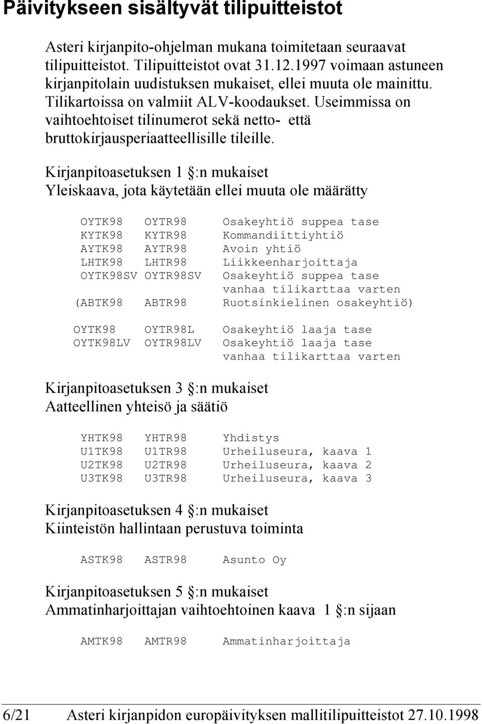 Useimmissa on vaihtoehtoiset tilinumerot sekä netto- että bruttokirjausperiaatteellisille tileille.