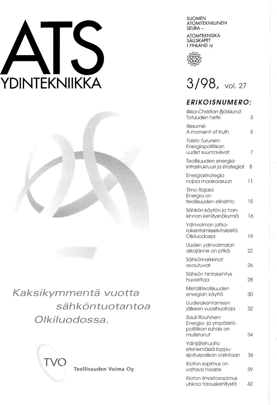 Energiostrotegio nojoo mookoosuun 11 Timo Rajala: Energio on teollisuuden elinehto 15 Sohkon kayton Jo hankinnon kehitysnokymio 16 Vdinvoimon jotkorokentomisselvityksisto Olkiluodosso 19 Uuden