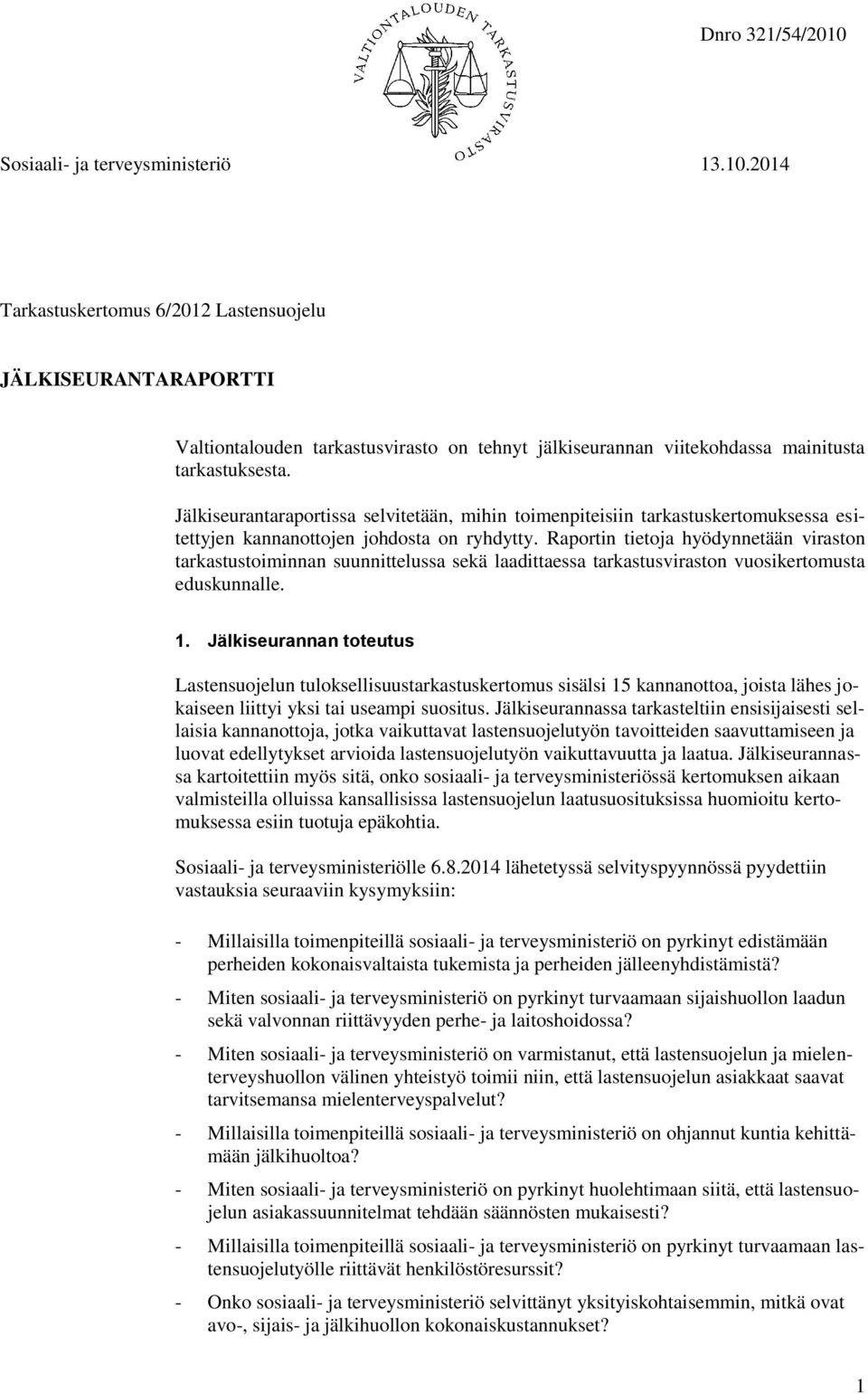 Raportin tietoja hyödynnetään viraston tarkastustoiminnan suunnittelussa sekä laadittaessa tarkastusviraston vuosikertomusta eduskunnalle. 1.