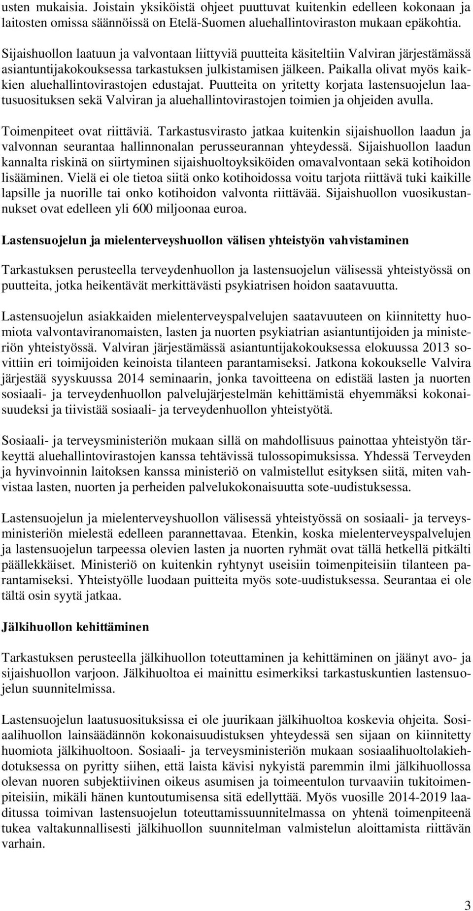 Paikalla olivat myös kaikkien aluehallintovirastojen edustajat. Puutteita on yritetty korjata lastensuojelun laatusuosituksen sekä Valviran ja aluehallintovirastojen toimien ja ohjeiden avulla.