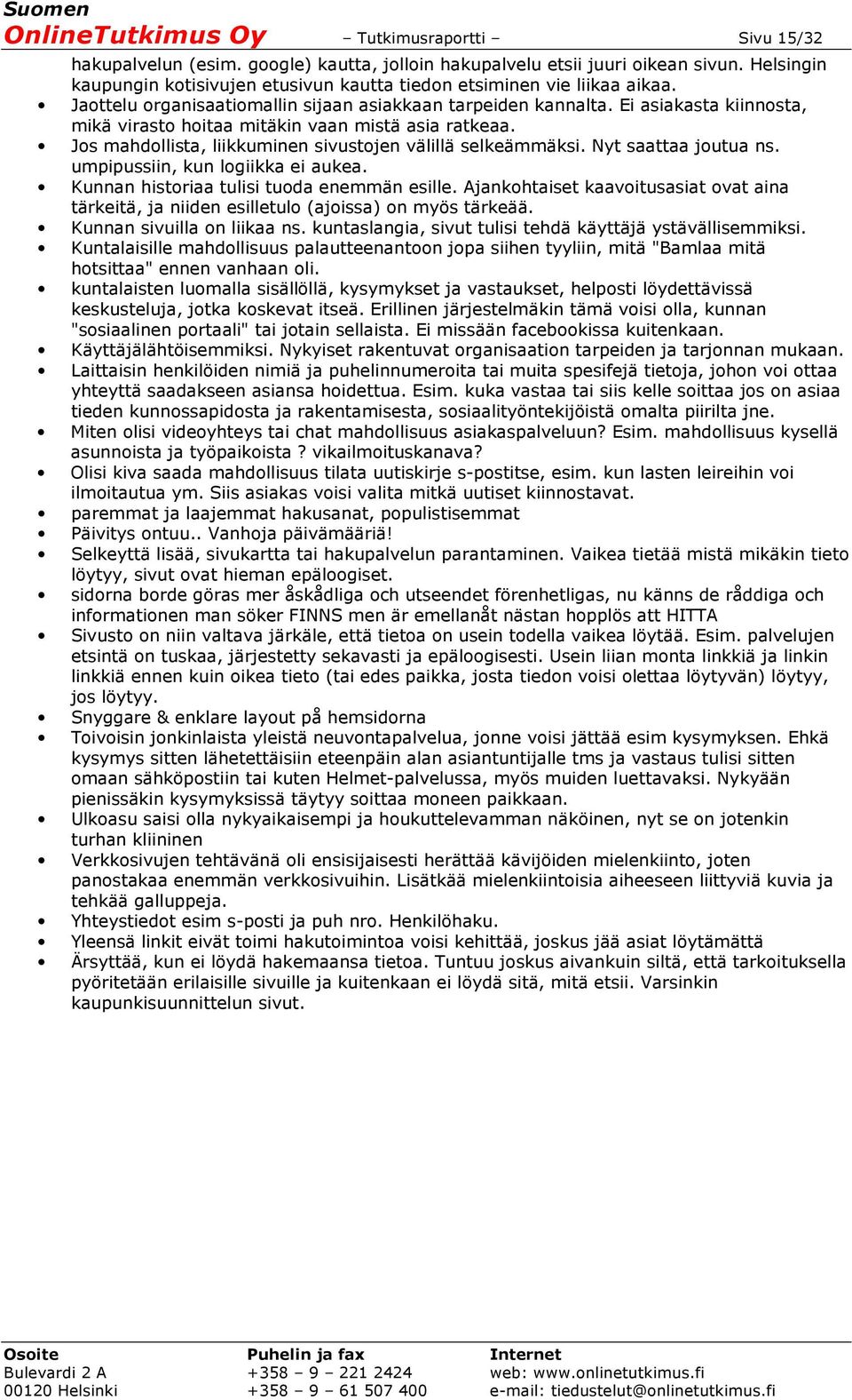 Ei asiakasta kiinnosta, mikä virasto hoitaa mitäkin vaan mistä asia ratkeaa. Jos mahdollista, liikkuminen sivustojen välillä selkeämmäksi. Nyt saattaa joutua ns. umpipussiin, kun logiikka ei aukea.