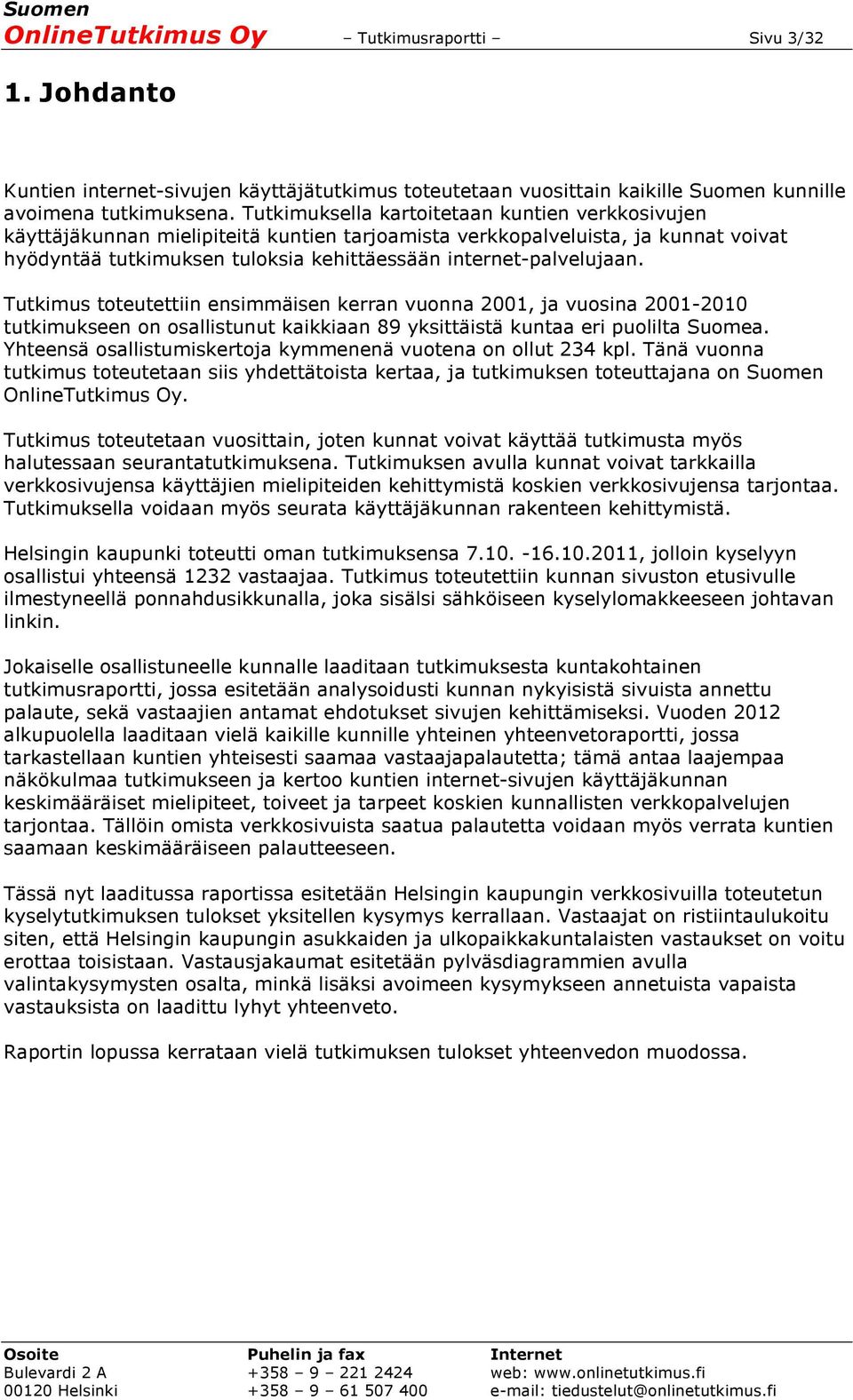 Tutkimus toteutettiin ensimmäisen kerran vuonna 2001, ja vuosina 2001-2010 tutkimukseen on osallistunut kaikkiaan 89 yksittäistä kuntaa eri puolilta Suomea.