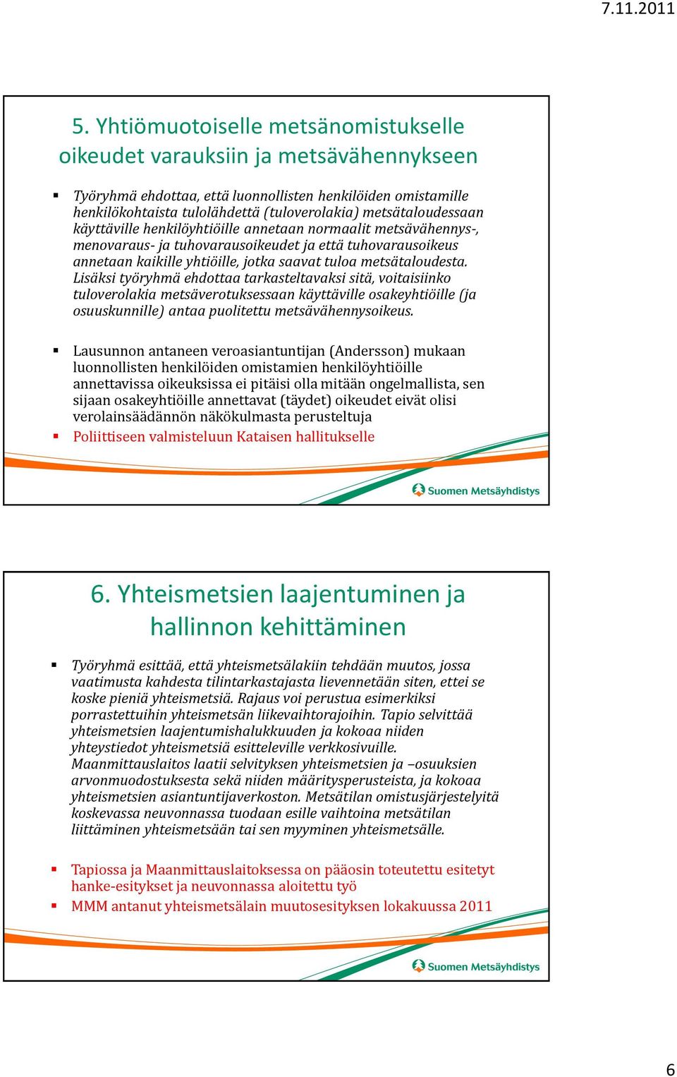 metsätaloudesta. Lisäksi työryhmä ehdottaa tarkasteltavaksi sitä, voitaisiinko tuloverolakia metsäverotuksessaan käyttäville osakeyhtiöille (ja osuuskunnille) antaa puolitettu metsävähennysoikeus.