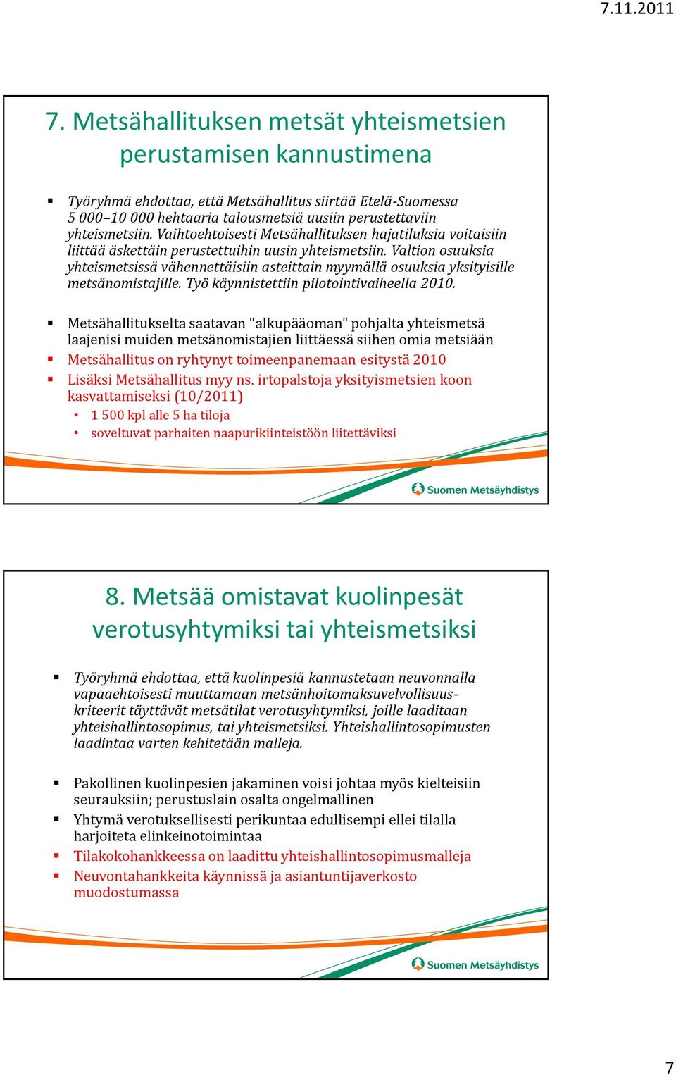 Valtion osuuksia yhteismetsissä vähennettäisiin asteittain myymällä osuuksia yksityisille metsänomistajille. Työ käynnistettiin pilotointivaiheella 2010.