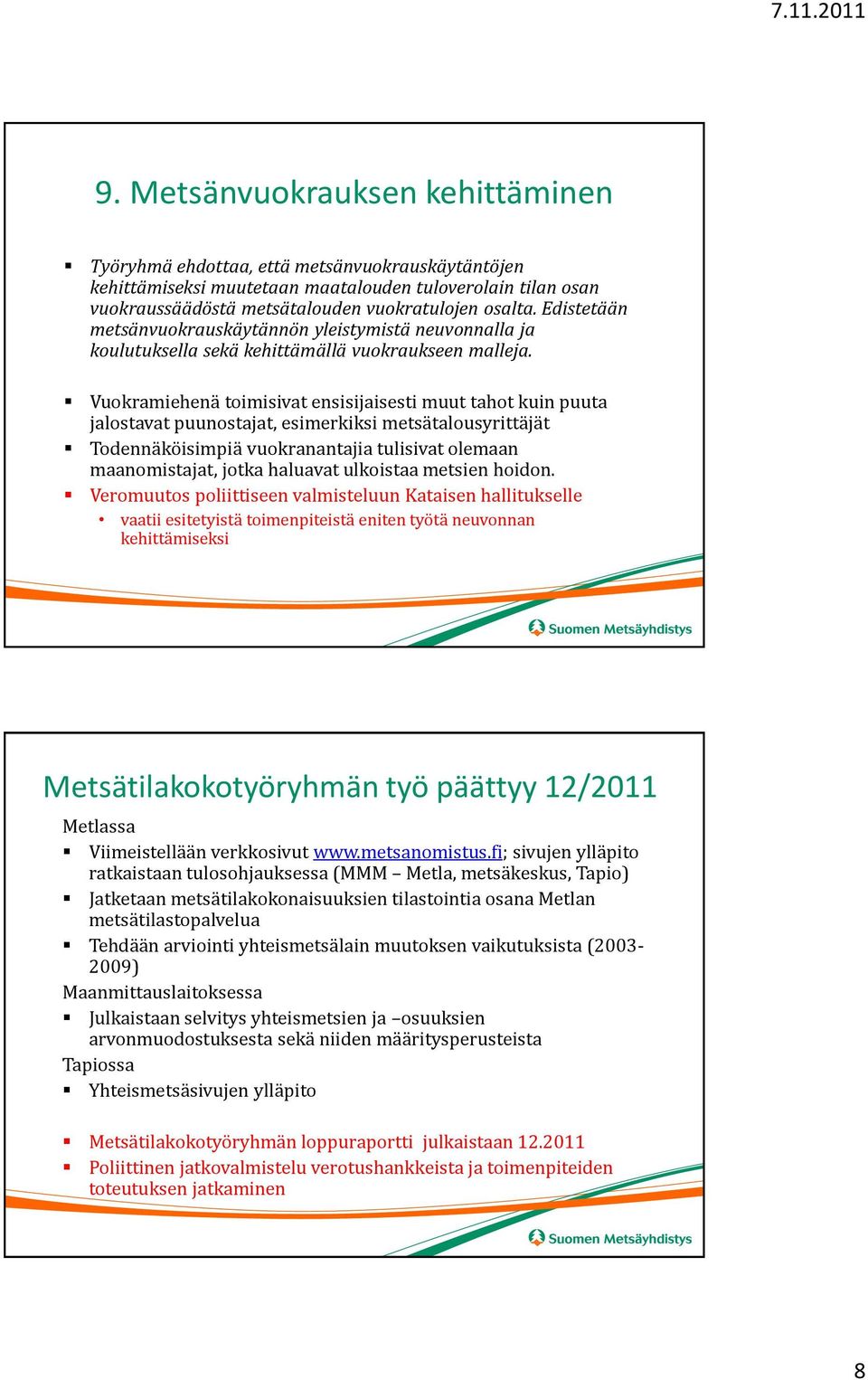 Vuokramiehenä toimisivat ensisijaisesti muut tahot kuin puuta jalostavat puunostajat, esimerkiksi metsätalousyrittäjät Todennäköisimpiä vuokranantajia tulisivat olemaan maanomistajat, jotka haluavat
