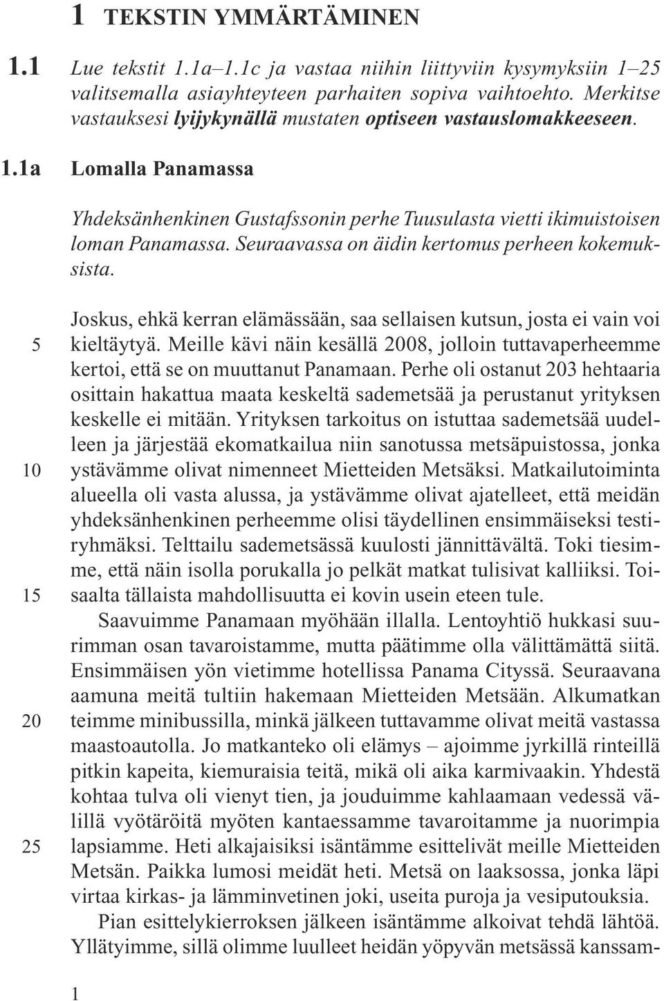 Seuraavassa on äidin kertomus perheen kokemuksista. 5 10 15 20 25 Joskus, ehkä kerran elämässään, saa sellaisen kutsun, josta ei vain voi kieltäytyä.