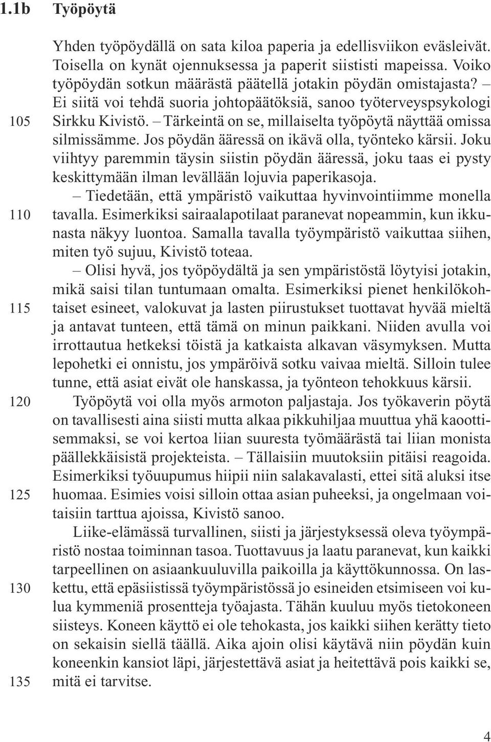 Tärkeintä on se, millaiselta työpöytä näyttää omissa silmissämme. Jos pöydän ääressä on ikävä olla, työnteko kärsii.