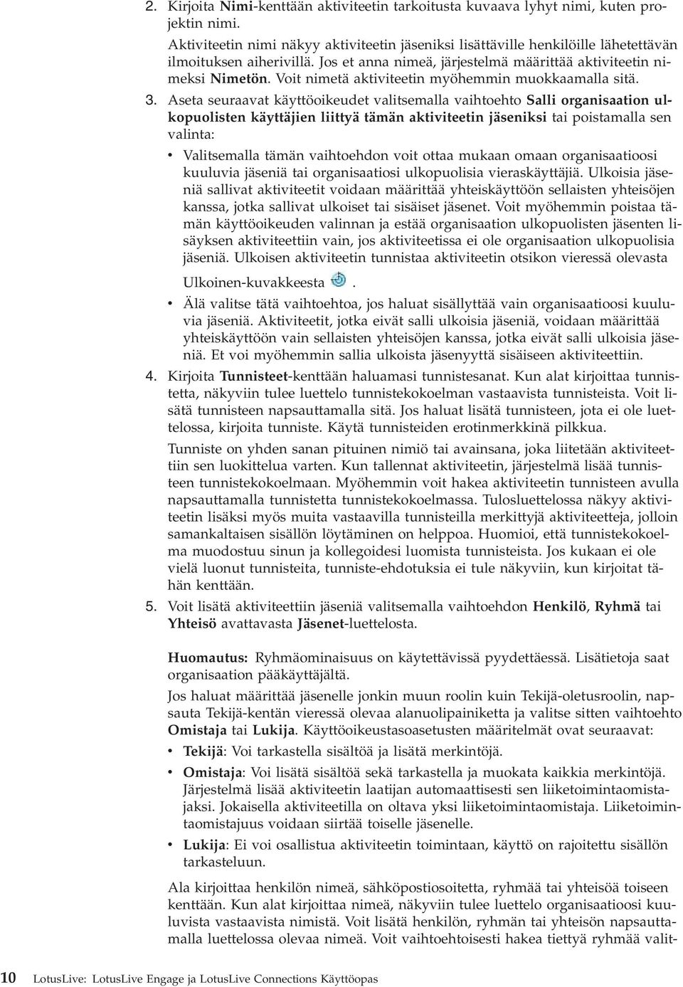 Aseta seuraaat käyttöoikeudet alitsemalla aihtoehto Salli organisaation ulkopuolisten käyttäjien liittyä tämän aktiiteetin jäseniksi tai poistamalla sen alinta: Valitsemalla tämän aihtoehdon oit