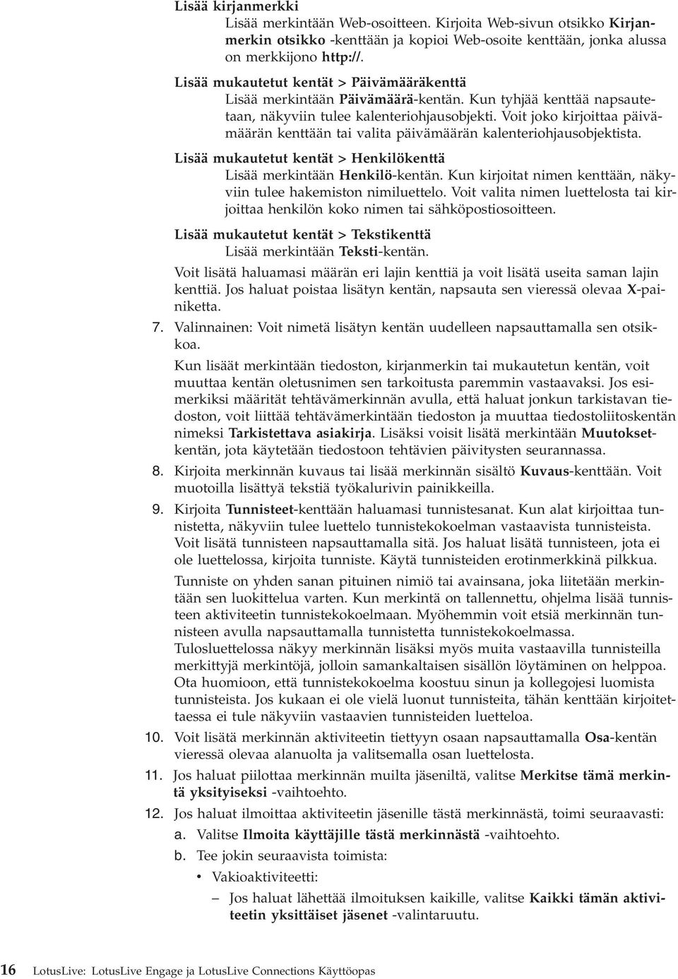 Voit joko kirjoittaa päiämäärän kenttään tai alita päiämäärän kalenteriohjausobjektista. Lisää mukautetut kentät > Henkilökenttä Lisää merkintään Henkilö-kentän.