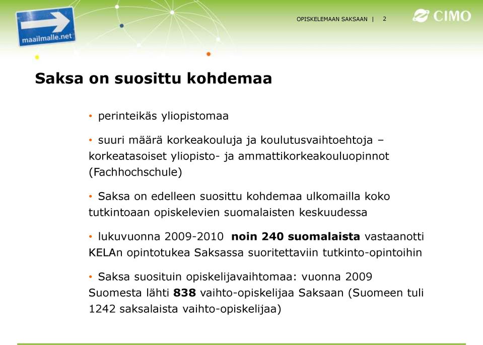 suomalaisten keskuudessa lukuvuonna 2009-2010 noin 240 suomalaista vastaanotti KELAn opintotukea Saksassa suoritettaviin