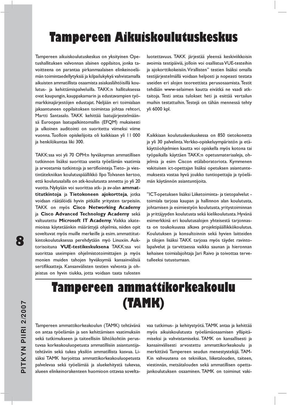 TAKK:n hallituksessa ovat kaupungin, kauppakamarin ja edustavampien työmarkkinajärjestöjen edustajat. Neljään eri toimialaan jakaantuneen oppilaitoksen toimintaa johtaa rehtori, Martti Santasalo.