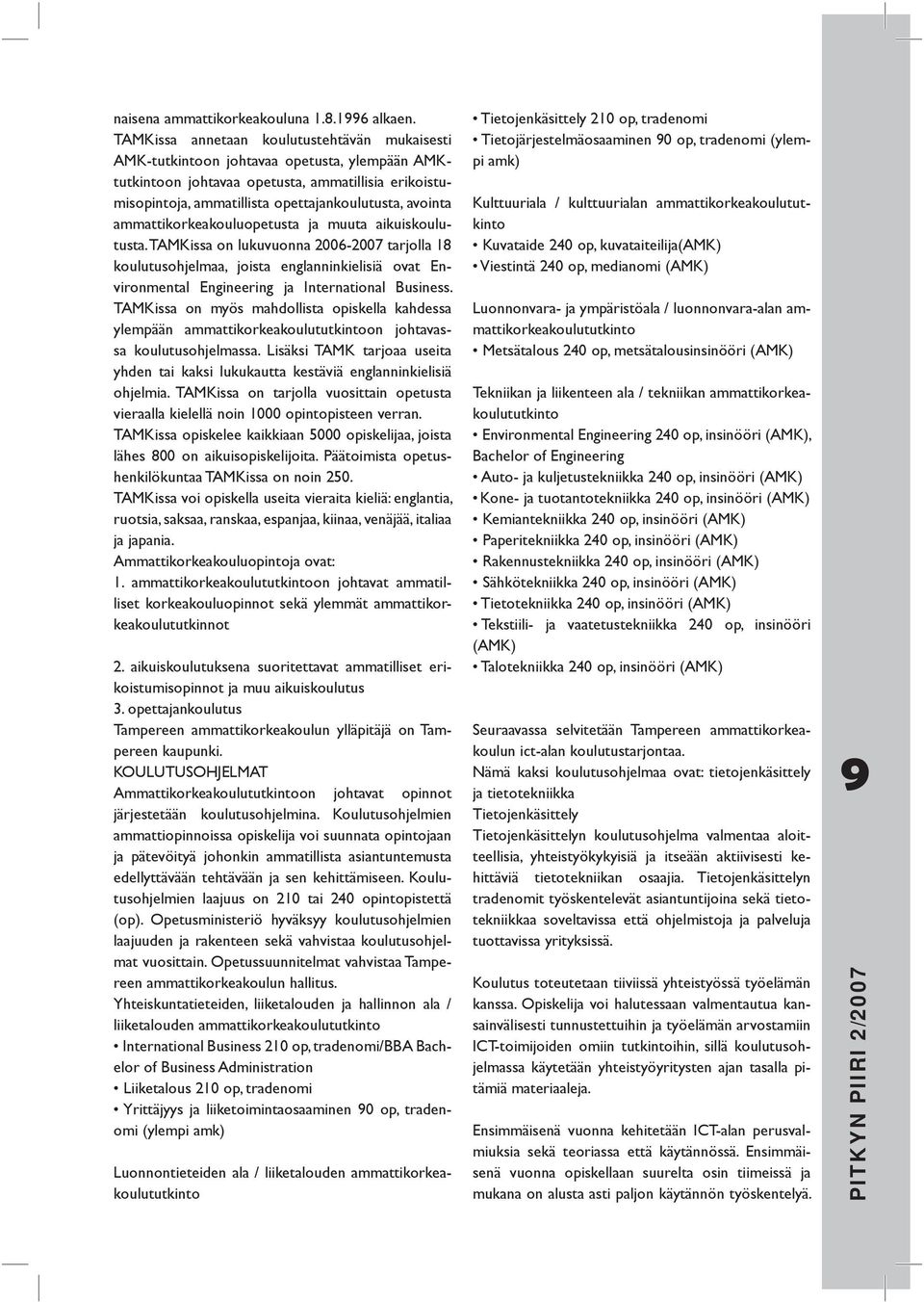 ammattikorkeakouluopetusta ja muuta aikuiskoulutusta. TAMKissa on lukuvuonna 2006-2007 tarjolla 18 koulutusohjelmaa, joista englanninkielisiä ovat Environmental Engineering ja International Business.