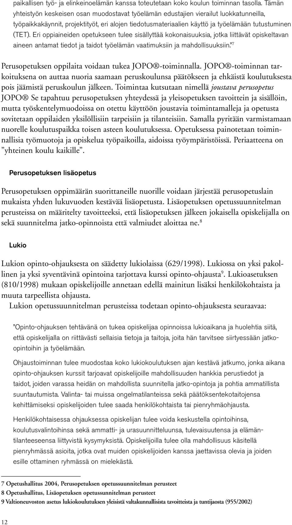 Eri oppiaineiden opetukseen tulee sisällyttää kokonaisuuksia, jotka liittävät opiskeltavan aineen antamat tiedot ja taidot työelämän vaatimuksiin ja mahdollisuuksiin.