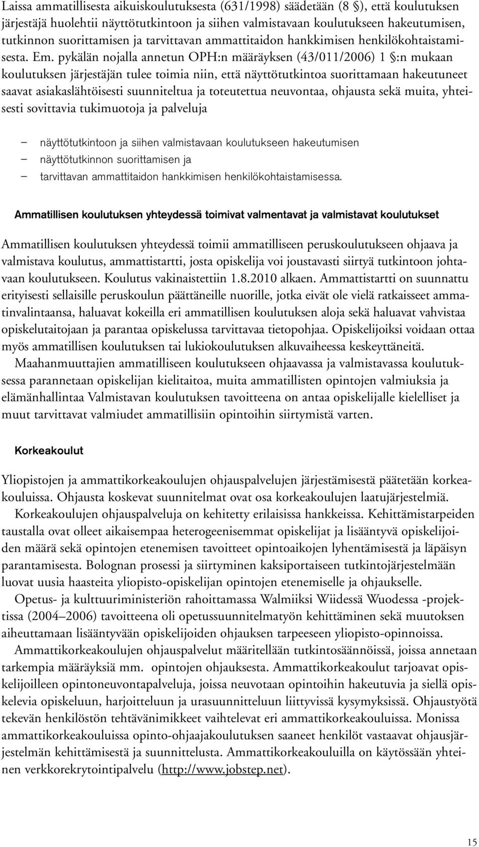 pykälän nojalla annetun OPH:n määräyksen (43/011/2006) 1 :n mukaan koulutuksen järjestäjän tulee toimia niin, että näyttötutkintoa suorittamaan hakeutuneet saavat asiakaslähtöisesti suunniteltua ja