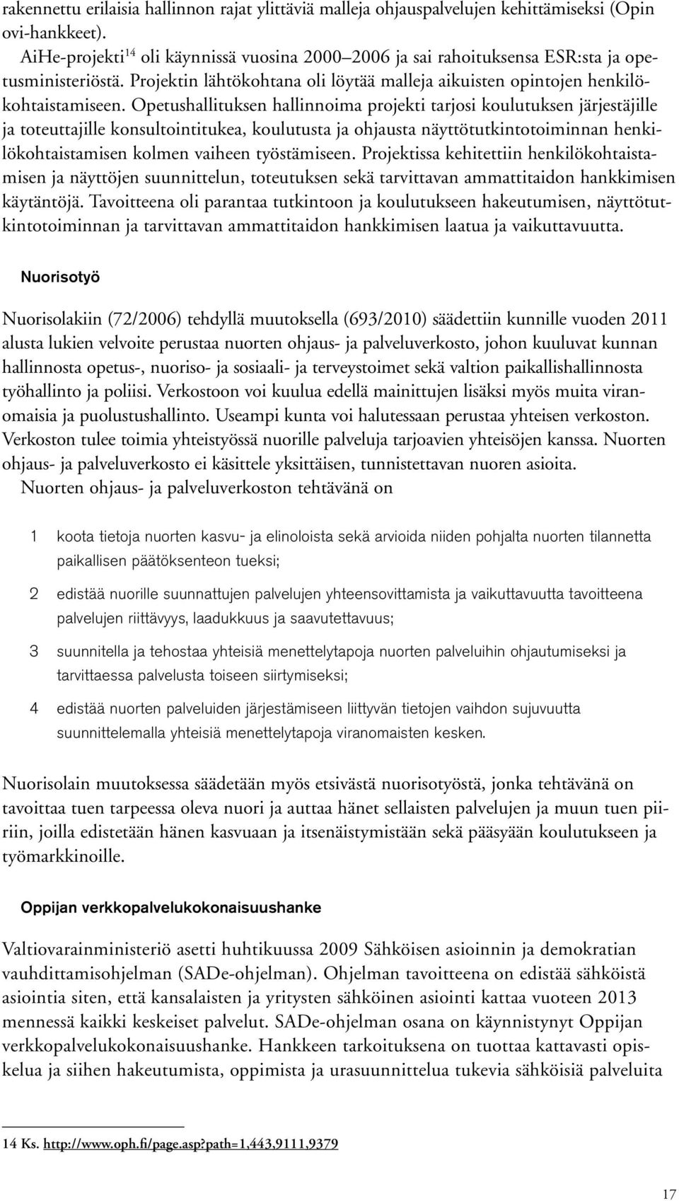 Opetushallituksen hallinnoima projekti tarjosi koulutuksen järjestäjille ja toteuttajille konsultointitukea, koulutusta ja ohjausta näyttötutkintotoiminnan henkilökohtaistamisen kolmen vaiheen