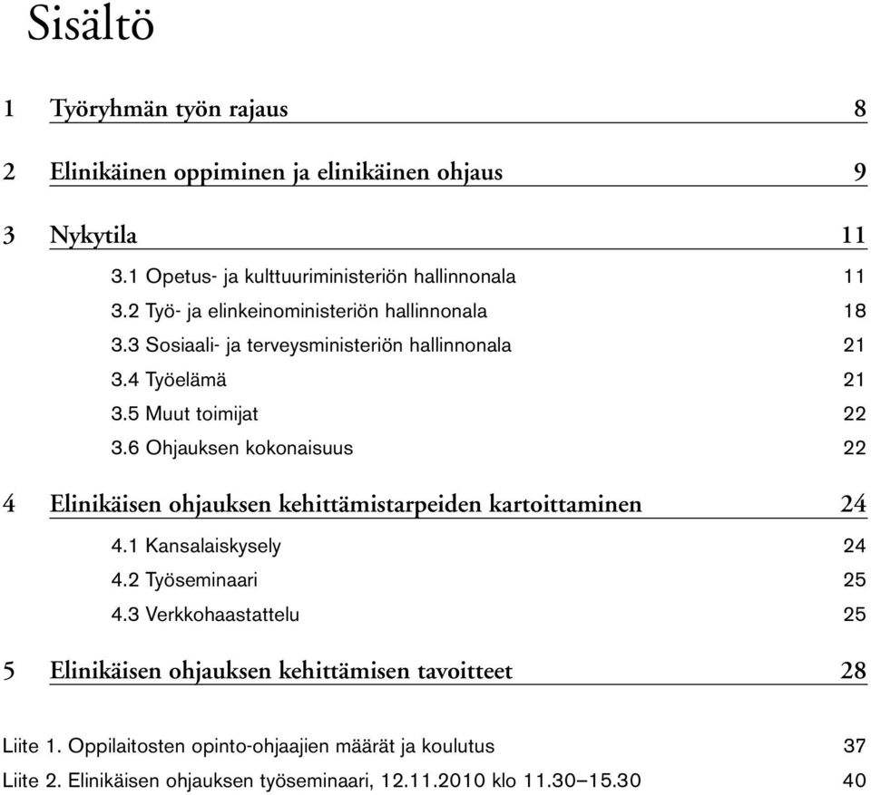 6 Ohjauksen kokonaisuus 22 4 Elinikäisen ohjauksen kehittämistarpeiden kartoittaminen 24 4.1 Kansalaiskysely 24 4.2 Työseminaari 25 4.