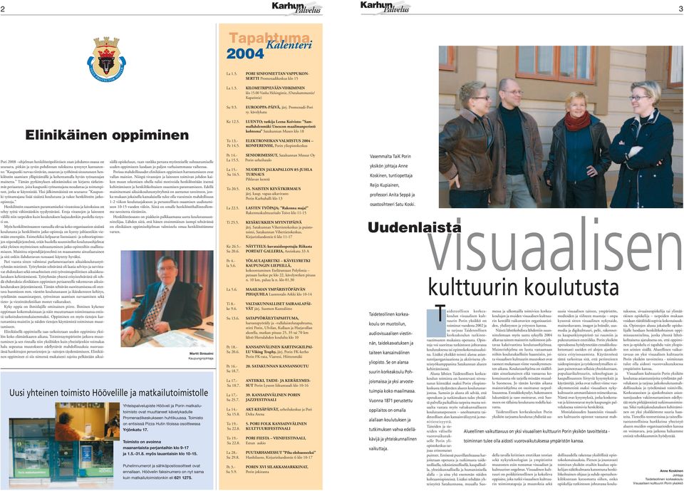 kävelykatu Elinikäinen oppiminen Pori 2008 ohjelman henkilöstöpoliittisen osan johdanto-osassa on seuraava, pitkän ja syvän pohdinnan tuloksena syntynyt kannanotto: Kaupunki turvaa riittävän, osaavan