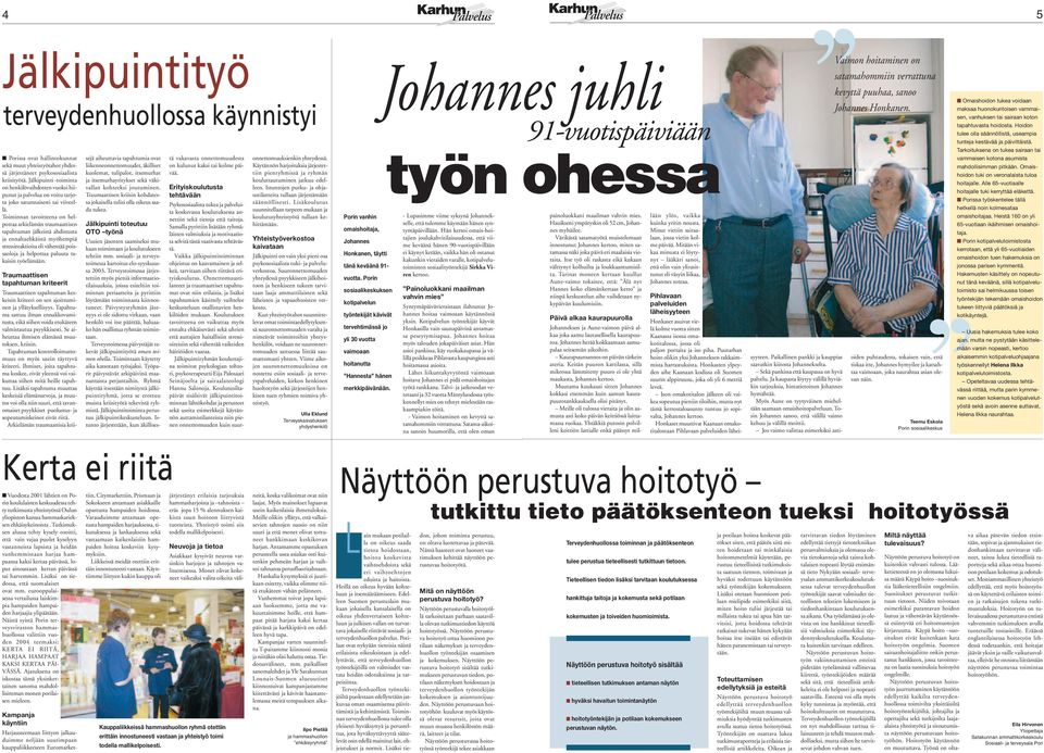 Toiminnan tavoitteena on helpottaa arkielämän traumaattisen tapahtuman jälkeistä ahdistusta ja ennaltaehkäistä myöhempiä stressireaktioita eli vähentää poissaoloja ja helpottaa paluuta takaisin