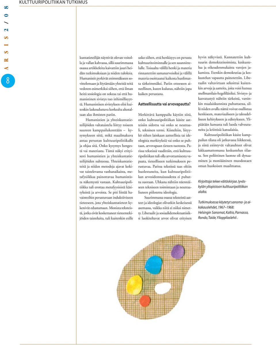 Humanistit pyrkivät enimmäkseen sovittelemaan ja löytämään yhteisiä teitä vedoten esimerkiksi siihen, että ilman heitä sosiologia on sokeaa tai että humanistinen sivistys tuo inhimillisyyttä.