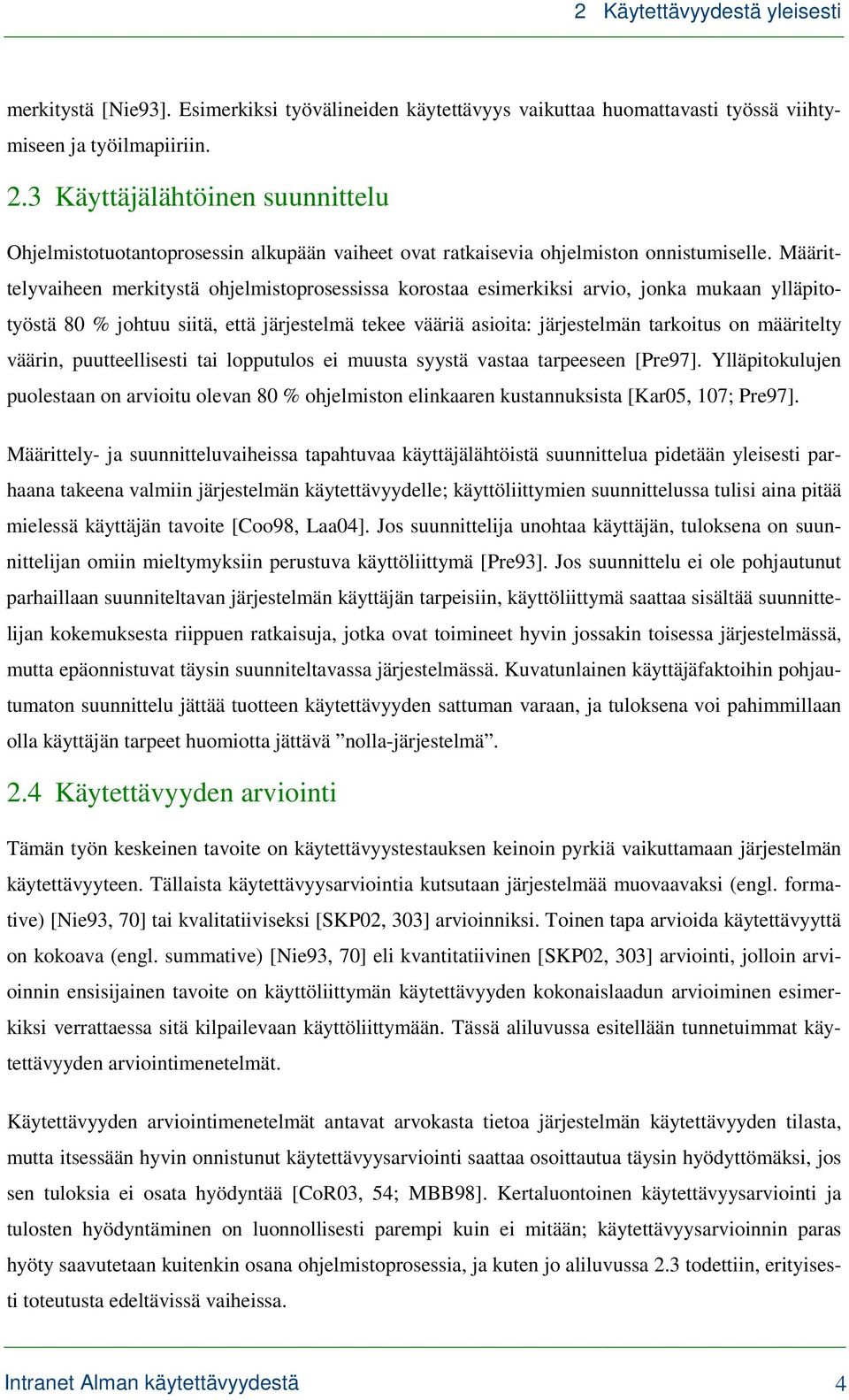 Määrittelyvaiheen merkitystä ohjelmistoprosessissa korostaa esimerkiksi arvio, jonka mukaan ylläpitotyöstä 80 % johtuu siitä, että järjestelmä tekee vääriä asioita: järjestelmän tarkoitus on