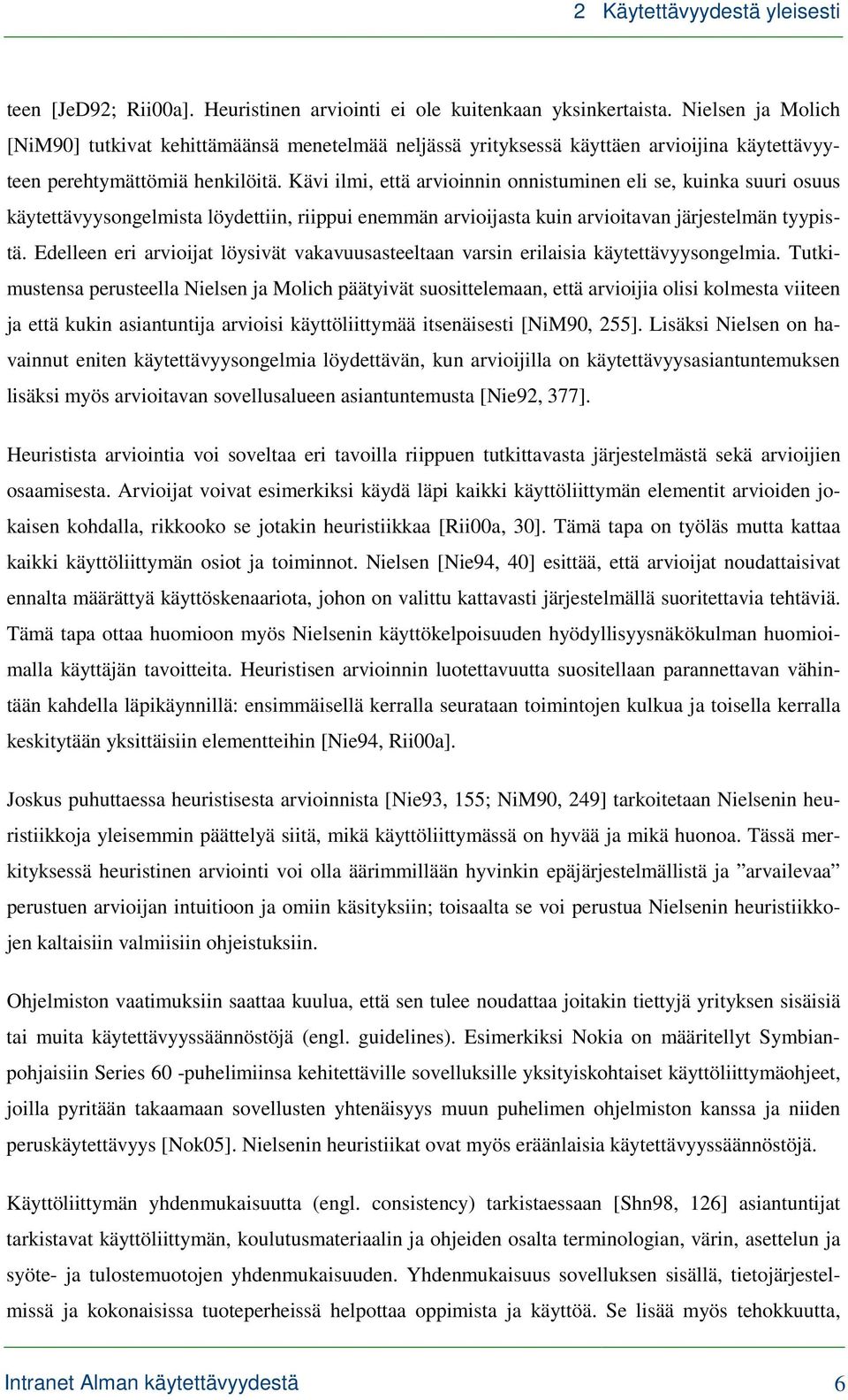 Kävi ilmi, että arvioinnin onnistuminen eli se, kuinka suuri osuus käytettävyysongelmista löydettiin, riippui enemmän arvioijasta kuin arvioitavan järjestelmän tyypistä.