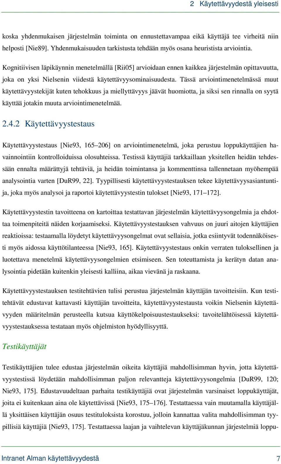 Kognitiivisen läpikäynnin menetelmällä [Rii05] arvioidaan ennen kaikkea järjestelmän opittavuutta, joka on yksi Nielsenin viidestä käytettävyysominaisuudesta.