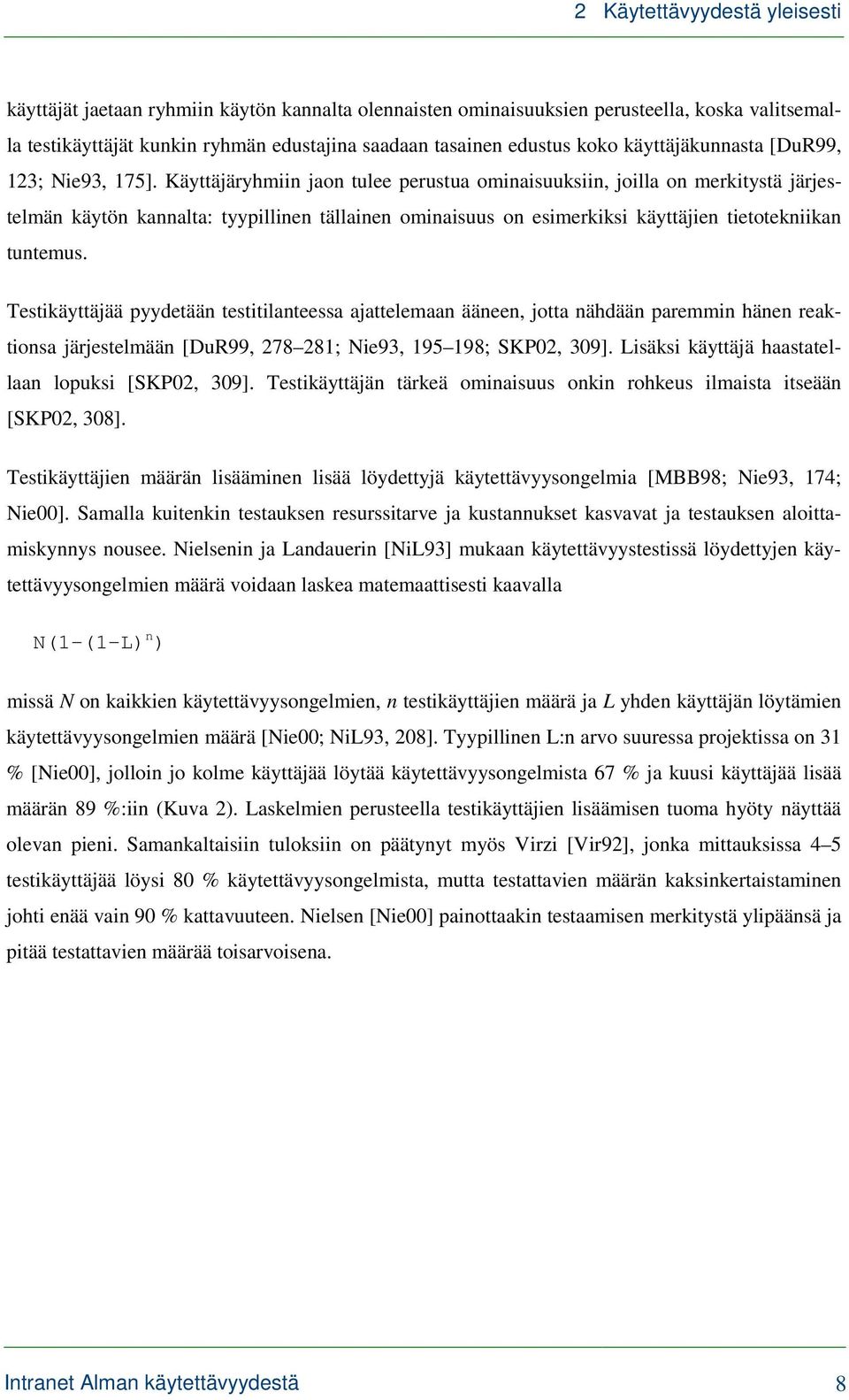 Käyttäjäryhmiin jaon tulee perustua ominaisuuksiin, joilla on merkitystä järjestelmän käytön kannalta: tyypillinen tällainen ominaisuus on esimerkiksi käyttäjien tietotekniikan tuntemus.