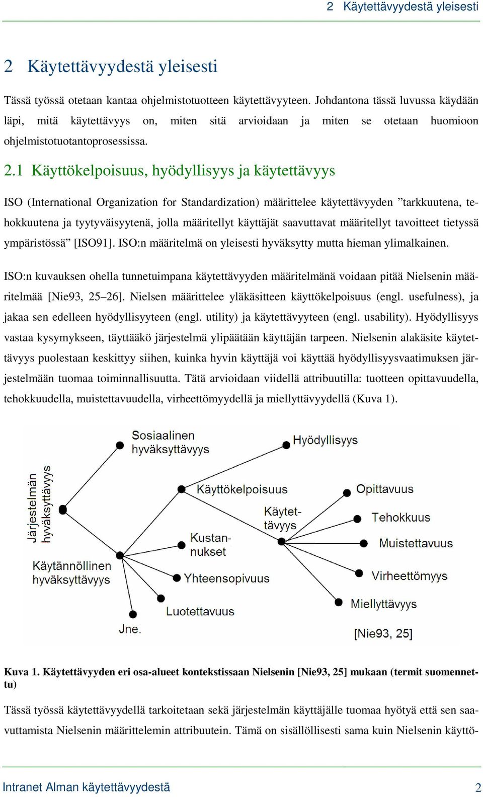 1 Käyttökelpoisuus, hyödyllisyys ja käytettävyys ISO (International Organization for Standardization) määrittelee käytettävyyden tarkkuutena, tehokkuutena ja tyytyväisyytenä, jolla määritellyt