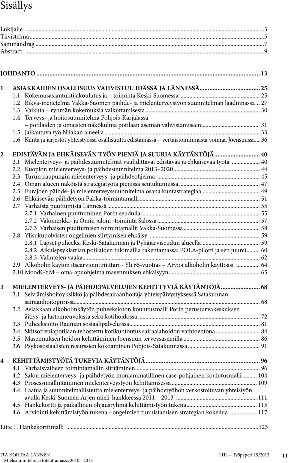 3 Vaikuta ryhmän kokemuksia vaikuttamisesta... 30 1.4 Terveys- ja hoitosuunnitelma Pohjois-Karjalassa potilaiden ja omaisten näkökulma potilaan aseman vahvistamiseen... 31 1.