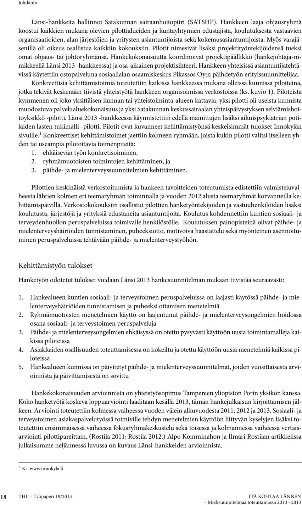 kokemusasiantuntijoista. Myös varajäsenillä oli oikeus osallistua kaikkiin kokouksiin. Pilotit nimesivät lisäksi projektityöntekijöidensä tueksi omat ohjaus- tai johtoryhmänsä.