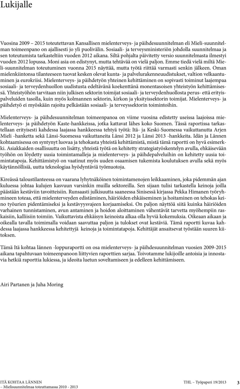 Moni asia on edistynyt, mutta tehtävää on vielä paljon. Emme tiedä vielä miltä Mieli-suunnitelman toteutuminen vuonna 2015 näyttää, mutta työtä riittää varmasti senkin jälkeen.