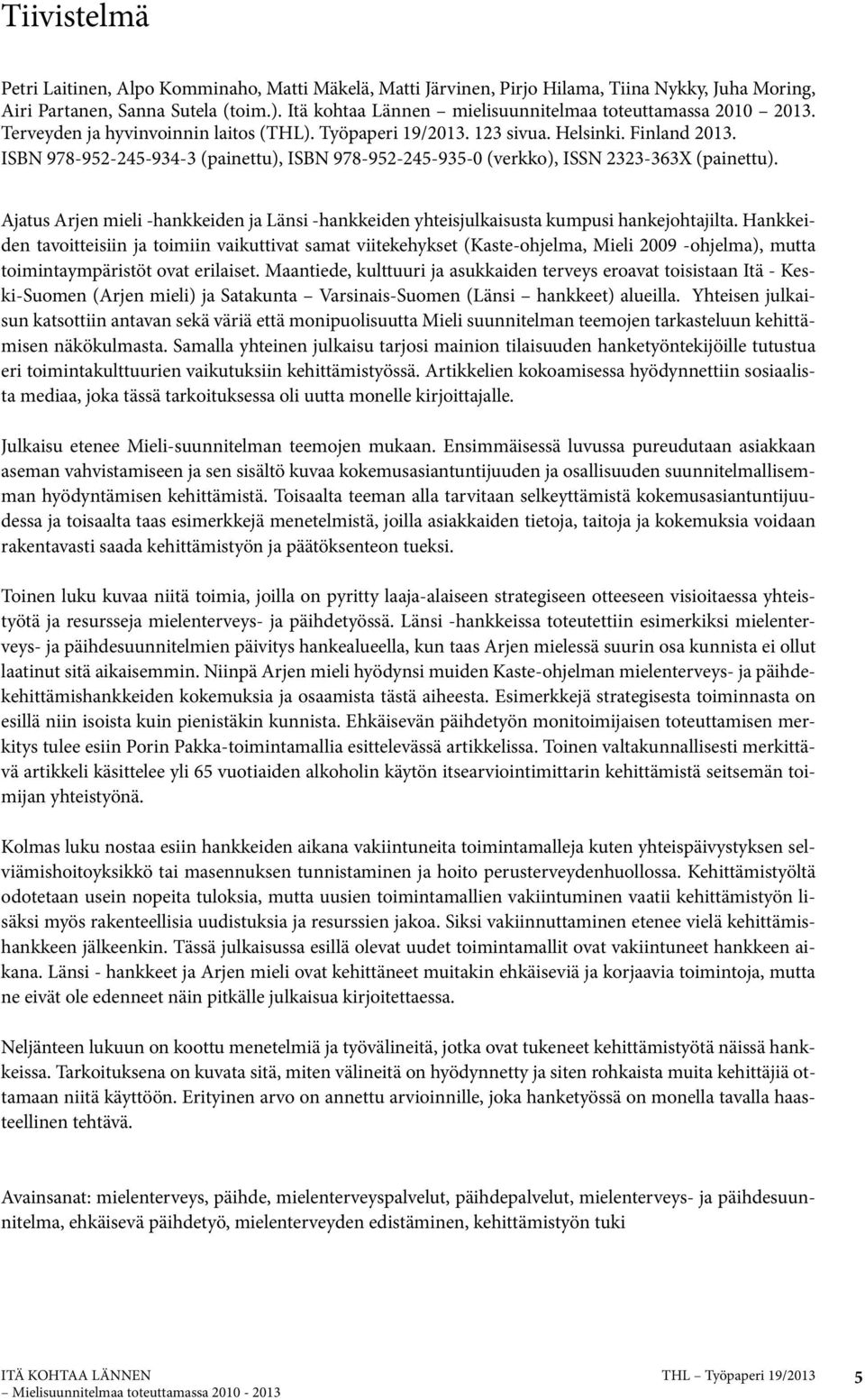 ISBN 978-952-245-934-3 (painettu), ISBN 978-952-245-935-0 (verkko), ISSN 2323-363X (painettu). Ajatus Arjen mieli -hankkeiden ja Länsi -hankkeiden yhteisjulkaisusta kumpusi hankejohtajilta.
