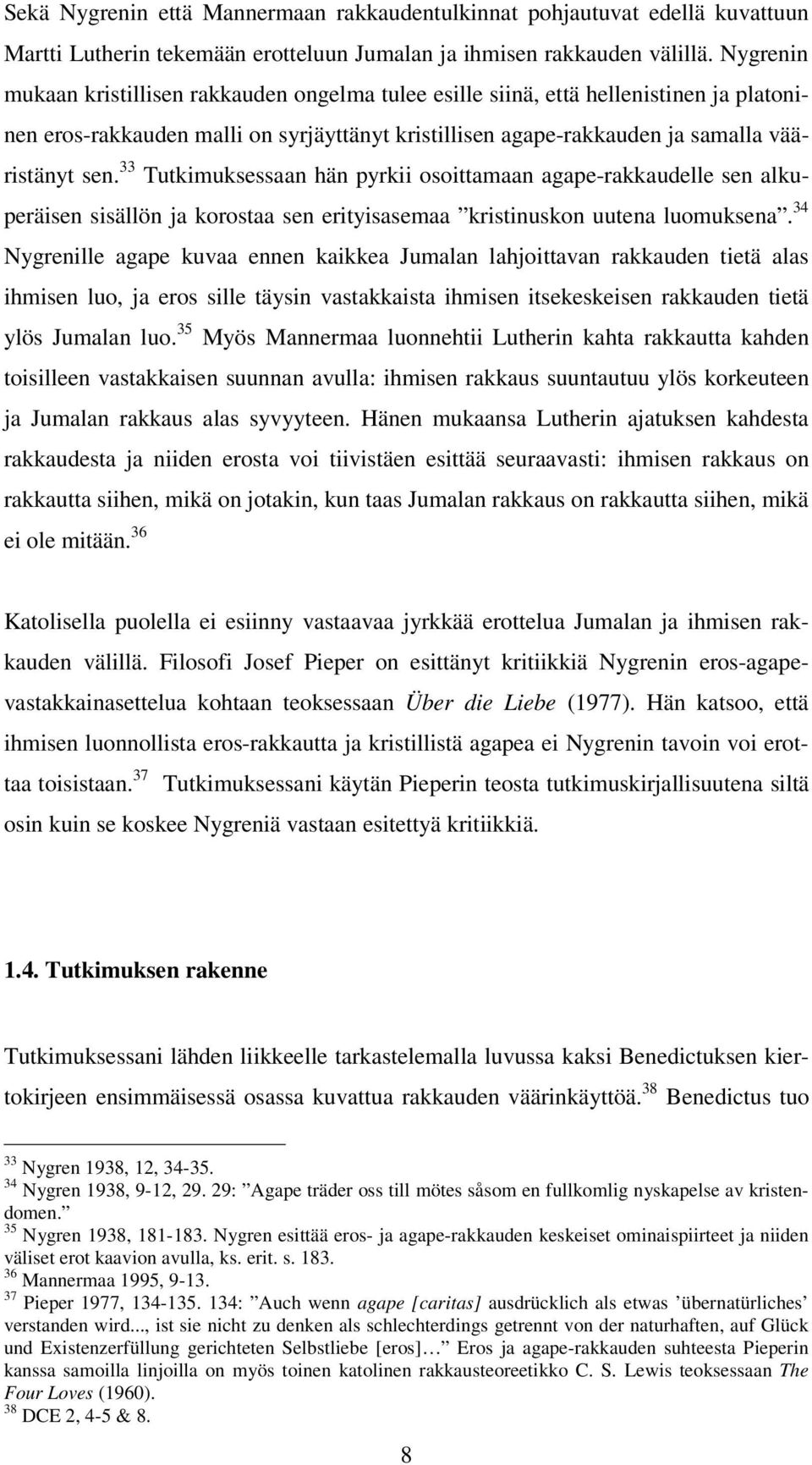 33 Tutkimuksessaan hän pyrkii osoittamaan agape-rakkaudelle sen alkuperäisen sisällön ja korostaa sen erityisasemaa kristinuskon uutena luomuksena.