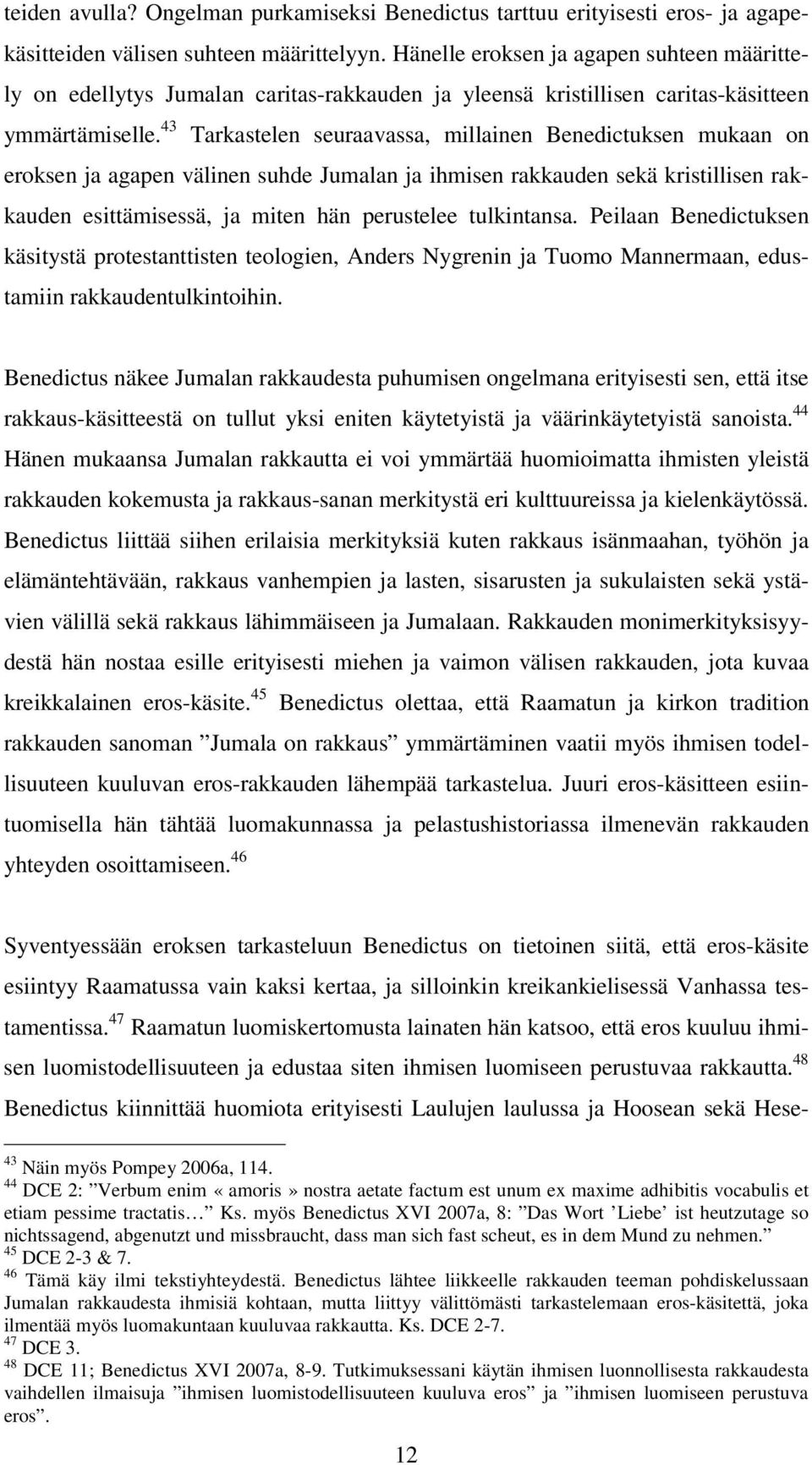 43 Tarkastelen seuraavassa, millainen Benedictuksen mukaan on eroksen ja agapen välinen suhde Jumalan ja ihmisen rakkauden sekä kristillisen rakkauden esittämisessä, ja miten hän perustelee