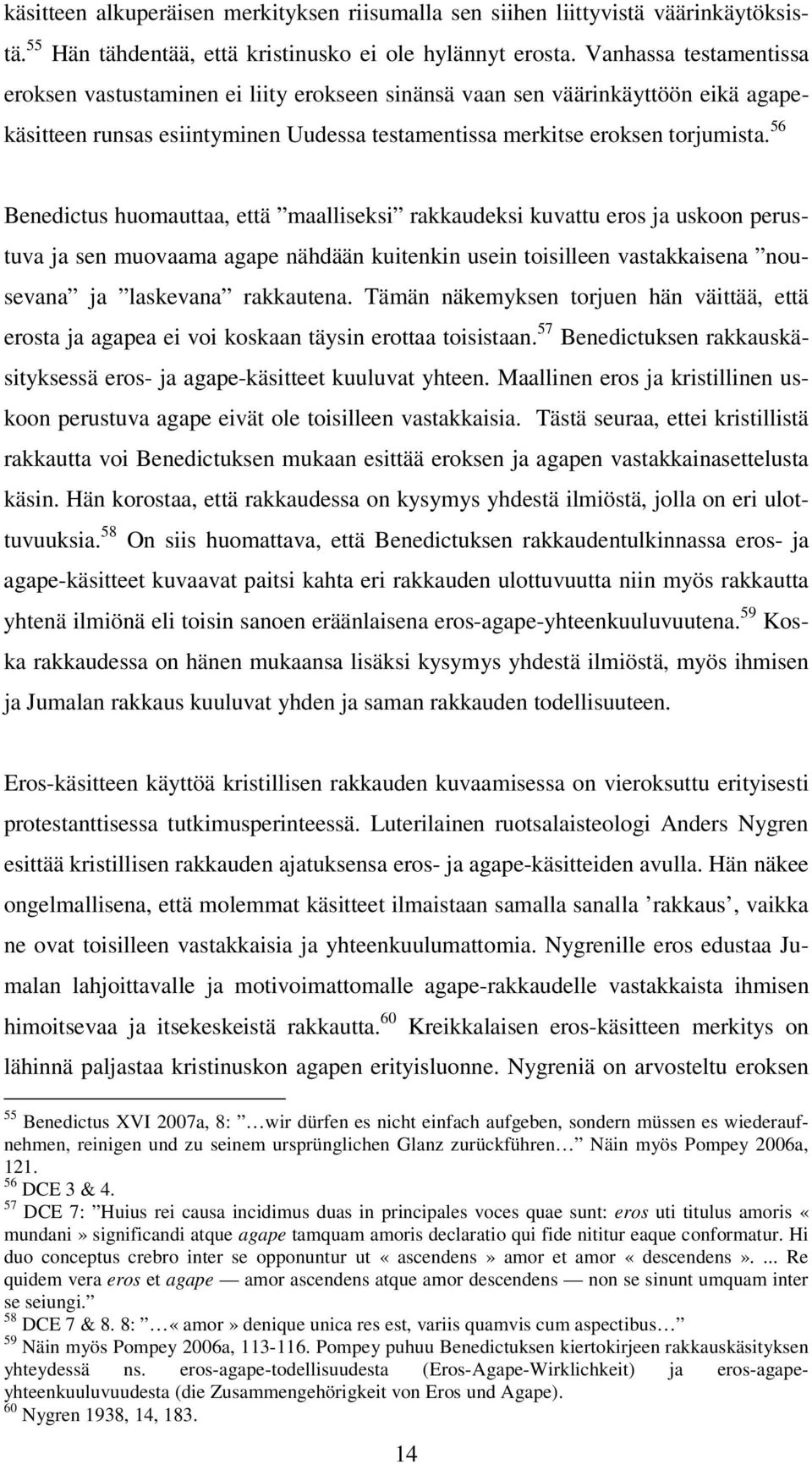 56 Benedictus huomauttaa, että maalliseksi rakkaudeksi kuvattu eros ja uskoon perustuva ja sen muovaama agape nähdään kuitenkin usein toisilleen vastakkaisena nousevana ja laskevana rakkautena.