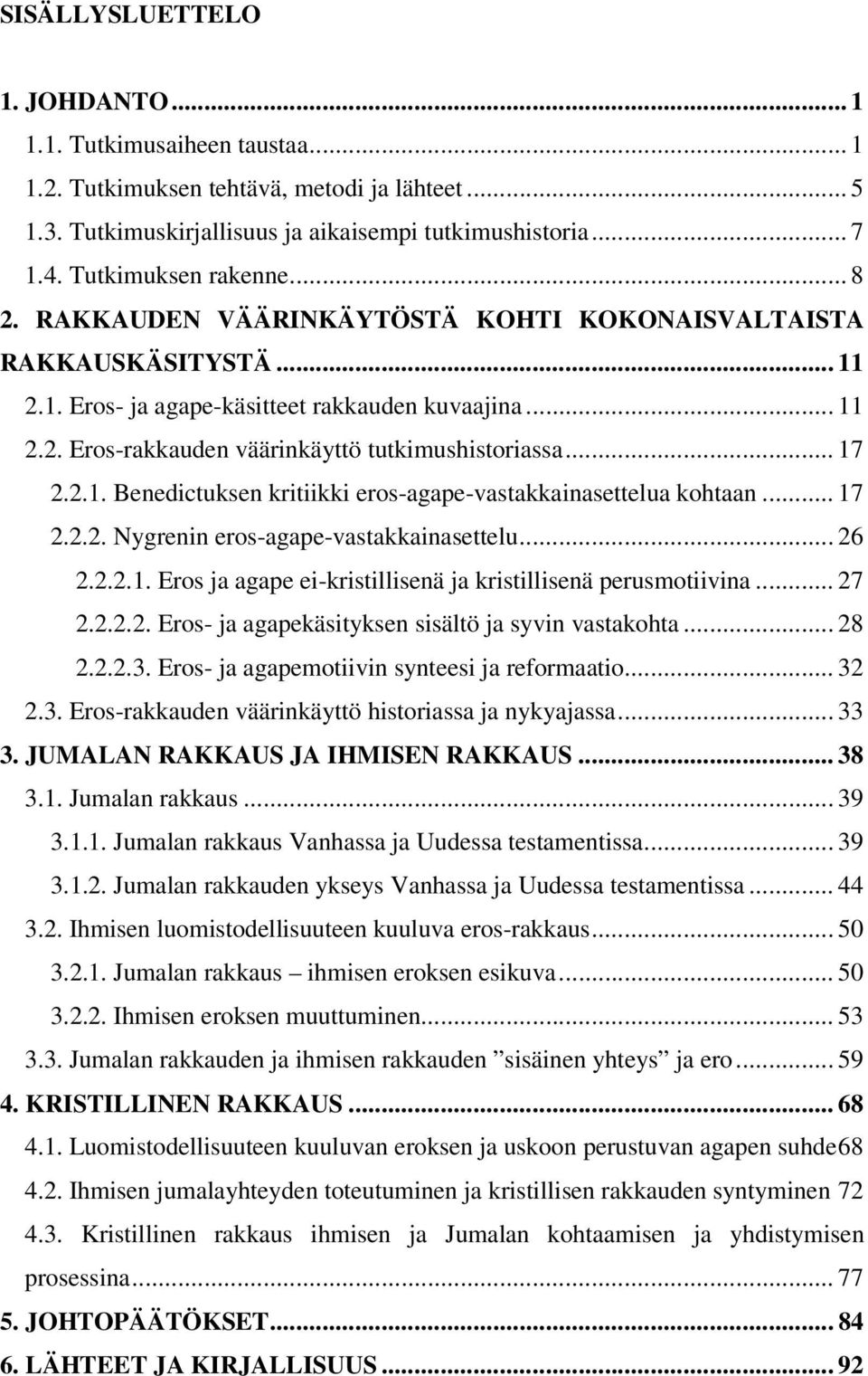 .. 17 2.2.1. Benedictuksen kritiikki eros-agape-vastakkainasettelua kohtaan... 17 2.2.2. Nygrenin eros-agape-vastakkainasettelu... 26 2.2.2.1. Eros ja agape ei-kristillisenä ja kristillisenä perusmotiivina.