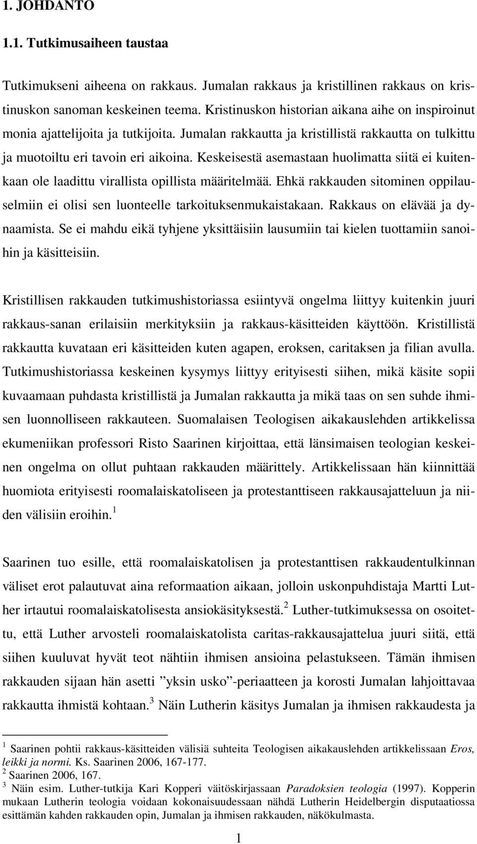 Keskeisestä asemastaan huolimatta siitä ei kuitenkaan ole laadittu virallista opillista määritelmää. Ehkä rakkauden sitominen oppilauselmiin ei olisi sen luonteelle tarkoituksenmukaistakaan.