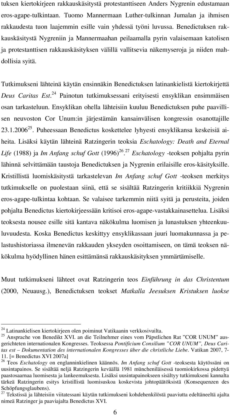 Benedictuksen rakkauskäsitystä Nygreniin ja Mannermaahan peilaamalla pyrin valaisemaan katolisen ja protestanttisen rakkauskäsityksen välillä vallitsevia näkemyseroja ja niiden mahdollisia syitä.