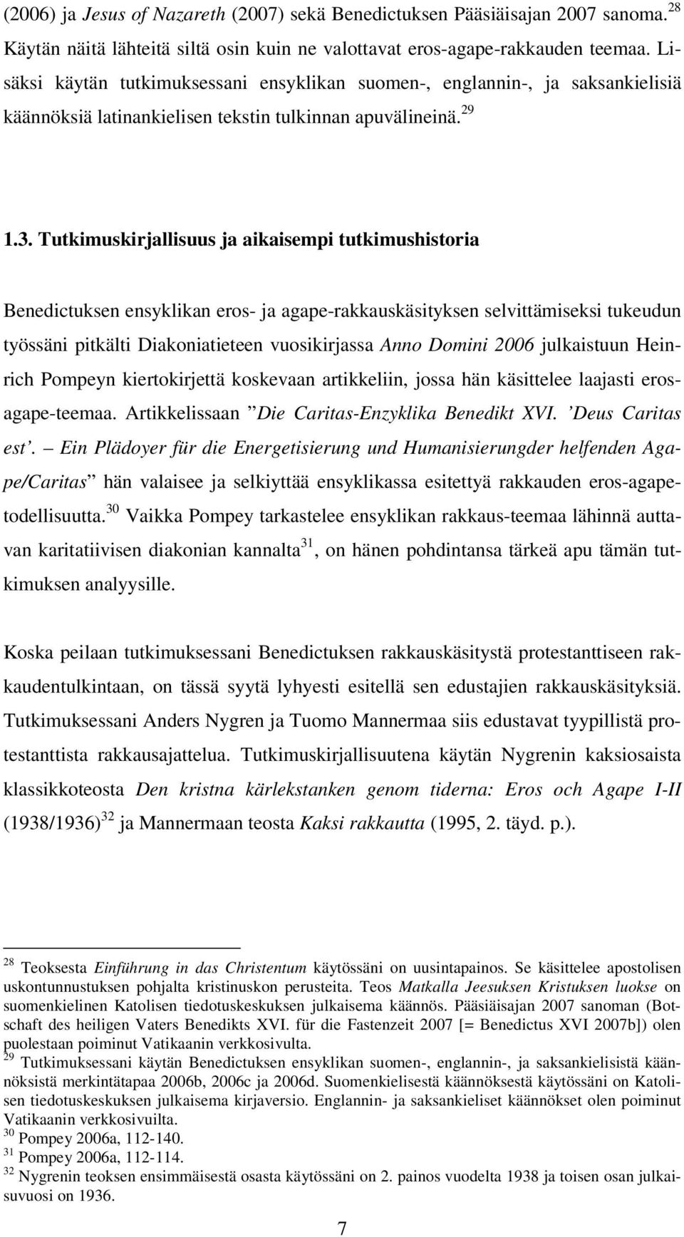 Tutkimuskirjallisuus ja aikaisempi tutkimushistoria Benedictuksen ensyklikan eros- ja agape-rakkauskäsityksen selvittämiseksi tukeudun työssäni pitkälti Diakoniatieteen vuosikirjassa Anno Domini 2006