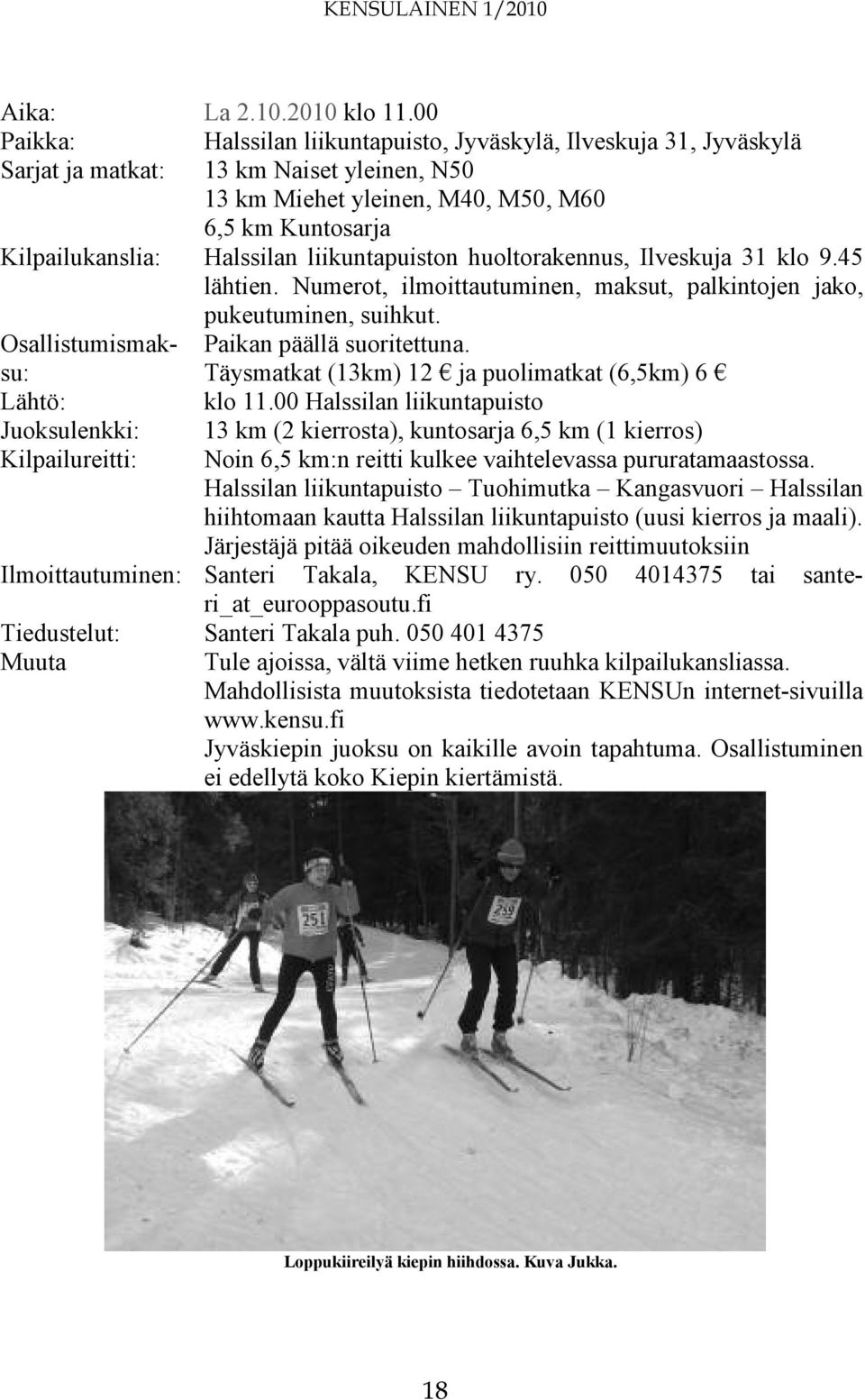 liikuntapuiston huoltorakennus, Ilveskuja 31 klo 9.45 lähtien. Numerot, ilmoittautuminen, maksut, palkintojen jako, pukeutuminen, suihkut.