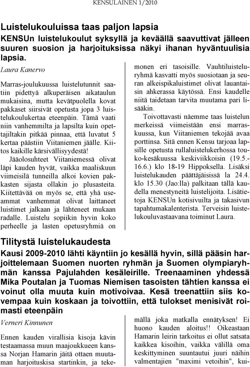 Tämä vaati niin vanhemmilta ja lapsilta kuin opettajiltakin pitkää pinnaa, että luvatut 5 kertaa päästiin Viitaniemen jäälle. Kiitos kaikille kärsivällisyydestä!